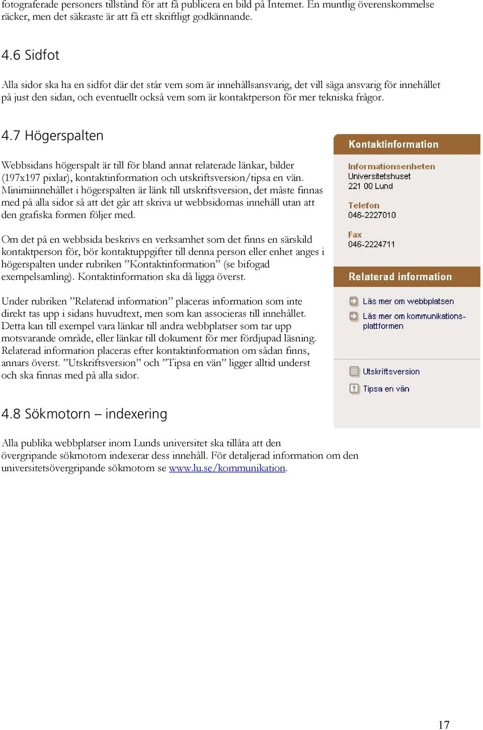 frågor. 4.7 Högerspalten Webbsidans högerspalt är till för bland annat relaterade länkar, bilder (197x197 pixlar), kontaktinformation och utskriftsversion/tipsa en vän.