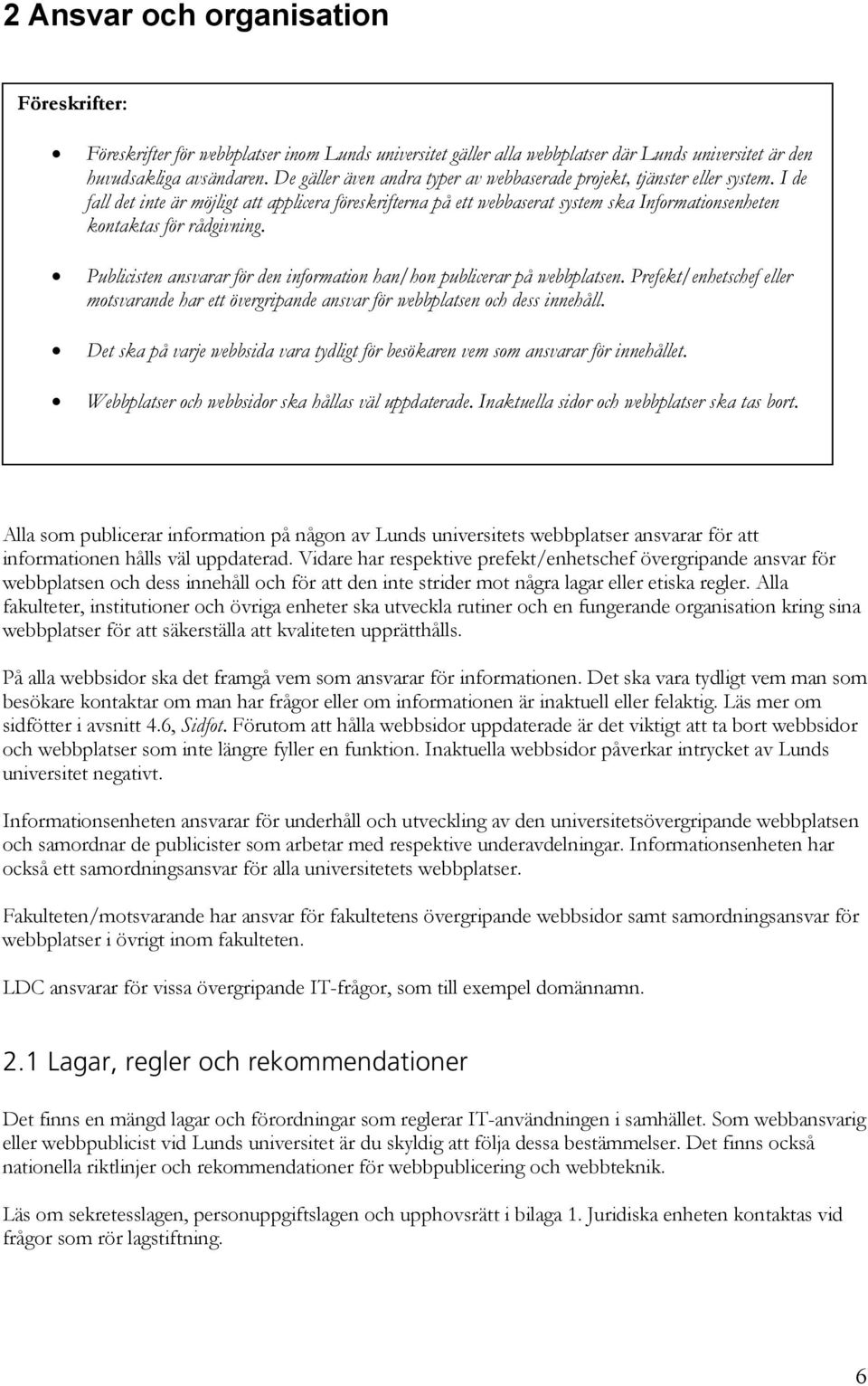 I de fall det inte är möjligt att applicera föreskrifterna på ett webbaserat system ska Informationsenheten kontaktas för rådgivning.