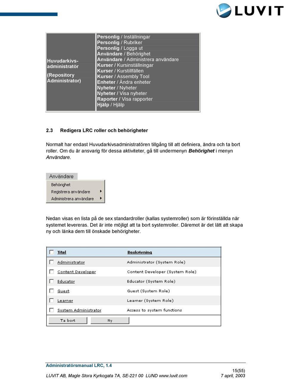 3 Redigera LRC roller och behörigheter Normalt har endast Huvudarkivsadministratören tillgång till att definiera, ändra och ta bort roller.