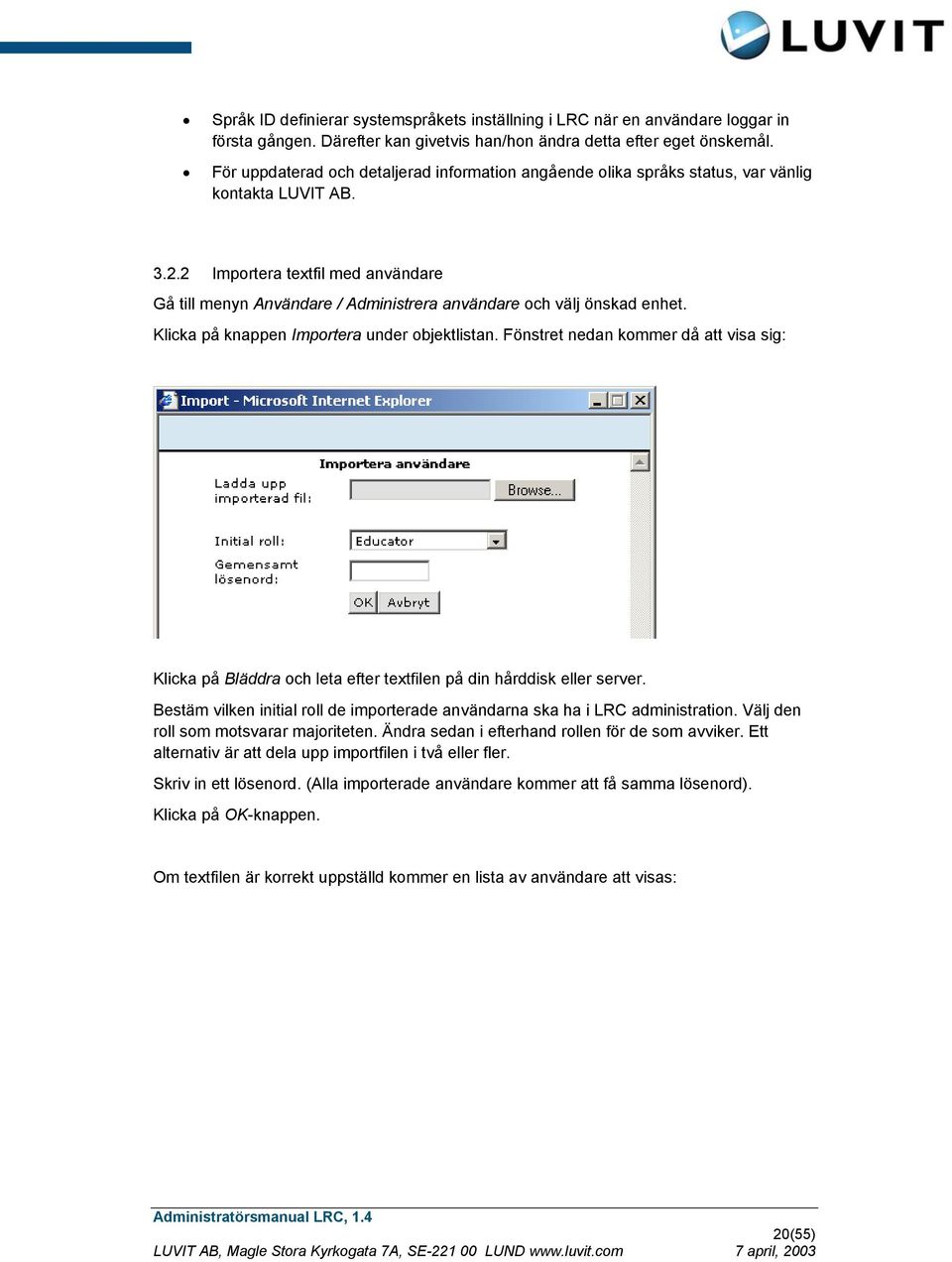 2 Importera textfil med användare Gå till menyn Användare / Administrera användare och välj önskad enhet. Klicka på knappen Importera under objektlistan.