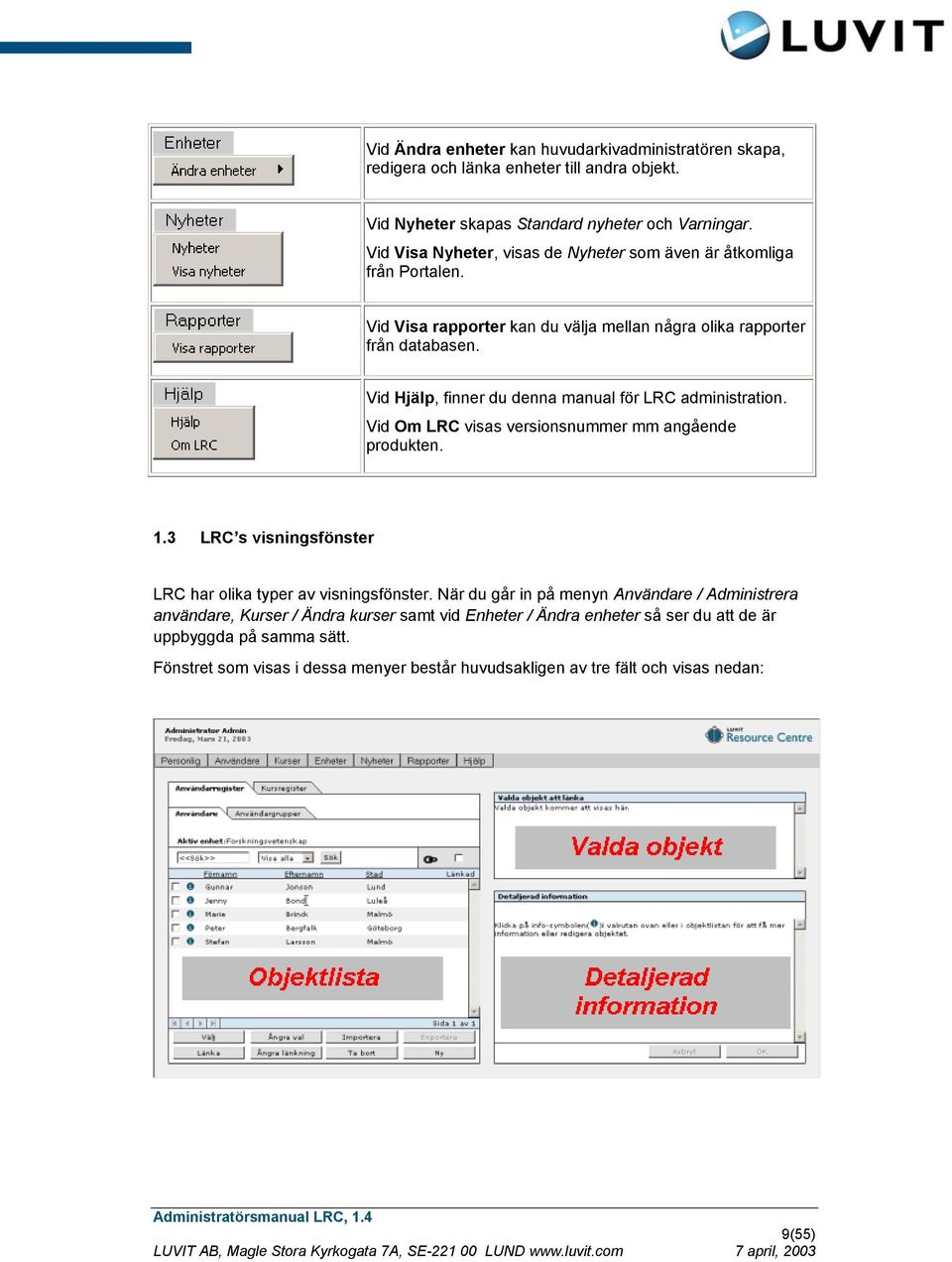 Vid Hjälp, finner du denna manual för LRC administration. Vid Om LRC visas versionsnummer mm angående produkten. 1.3 LRC s visningsfönster LRC har olika typer av visningsfönster.