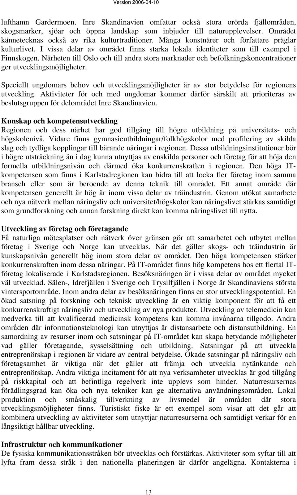 Närheten till Oslo och till andra stora marknader och befolkningskoncentrationer ger utvecklingsmöjligheter.