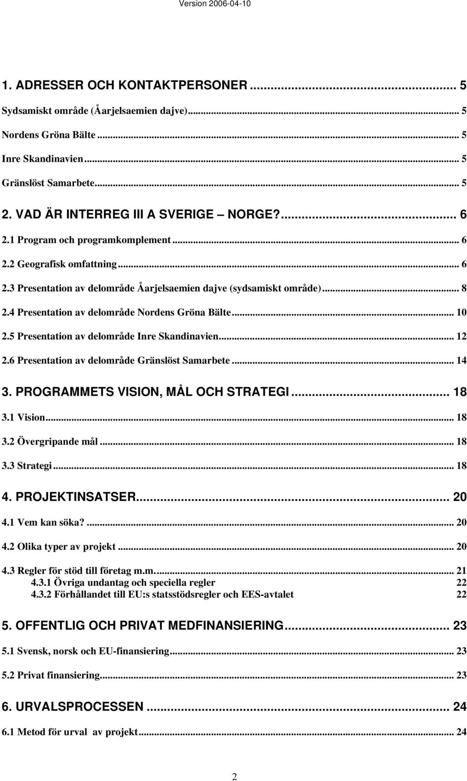 5 Presentation av delområde Inre Skandinavien... 12 2.6 Presentation av delområde Gränslöst Samarbete... 14 3. PROGRAMMETS VISION, MÅL OCH STRATEGI... 18 3.1 Vision... 18 3.2 Övergripande mål... 18 3.3 Strategi.