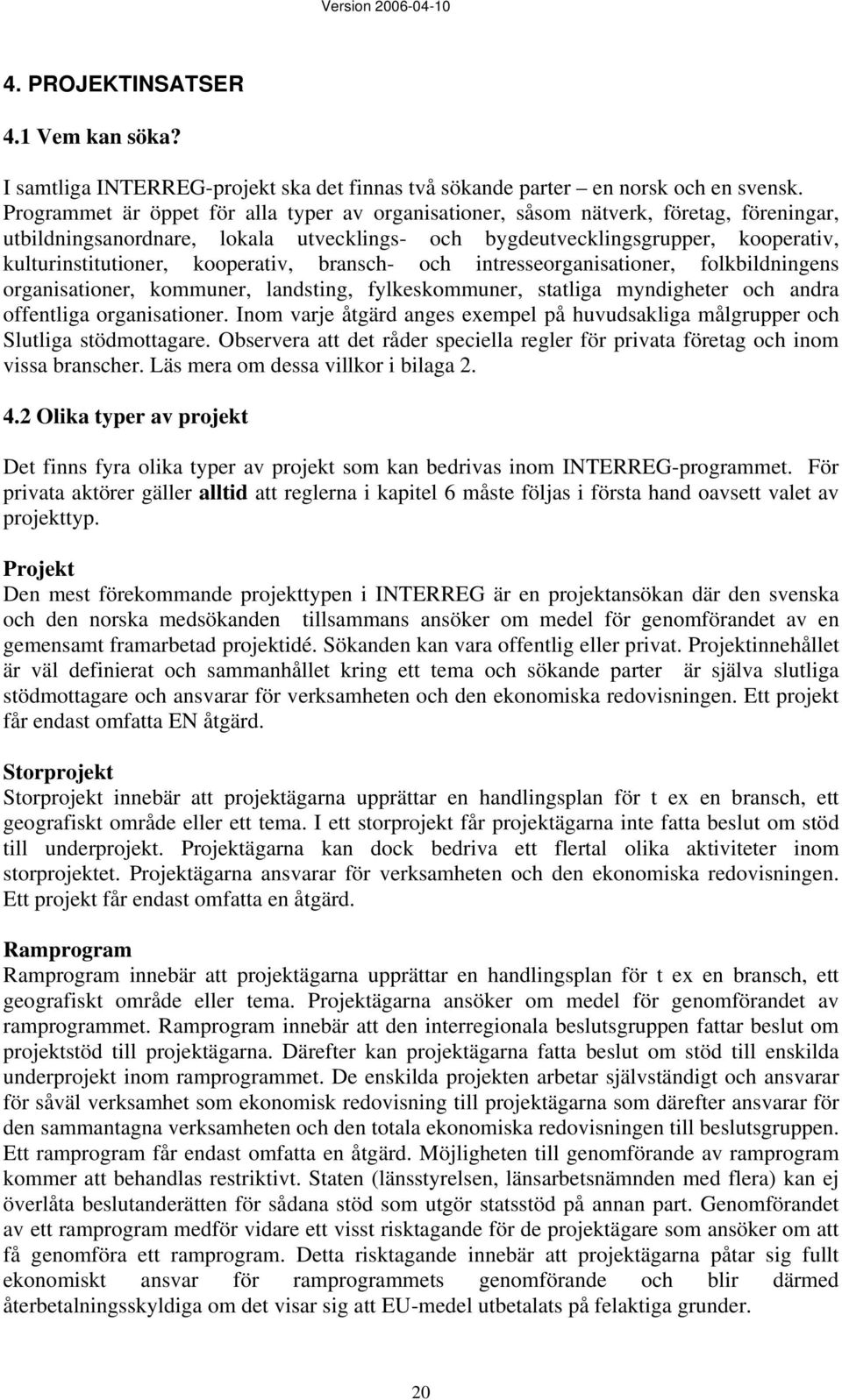 kooperativ, bransch- och intresseorganisationer, folkbildningens organisationer, kommuner, landsting, fylkeskommuner, statliga myndigheter och andra offentliga organisationer.