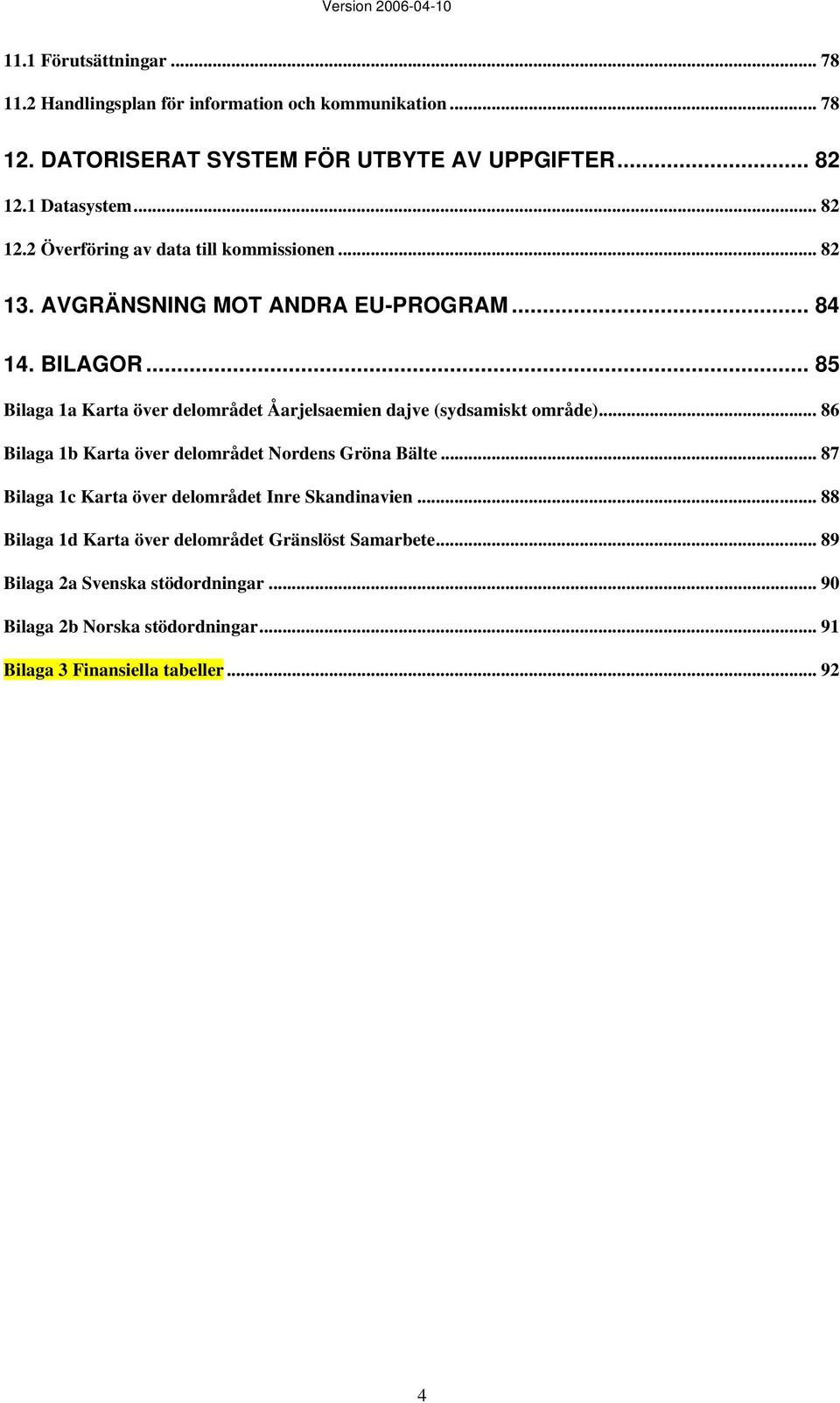 .. 85 Bilaga 1a Karta över delområdet Åarjelsaemien dajve (sydsamiskt område)... 86 Bilaga 1b Karta över delområdet Nordens Gröna Bälte.