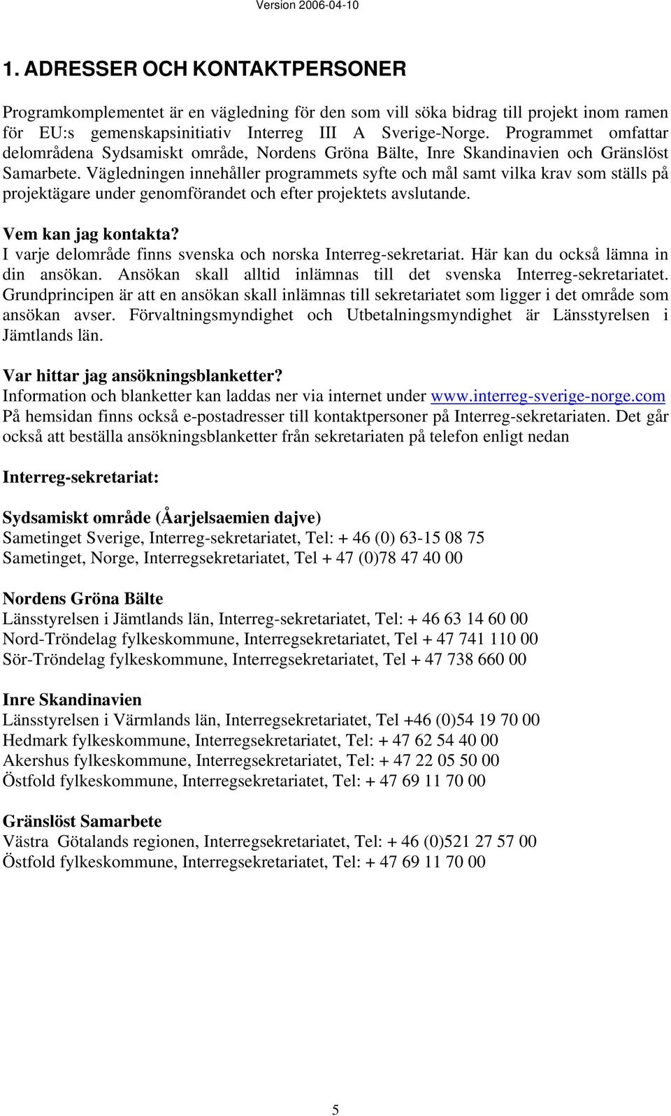 Vägledningen innehåller programmets syfte och mål samt vilka krav som ställs på projektägare under genomförandet och efter projektets avslutande. Vem kan jag kontakta?