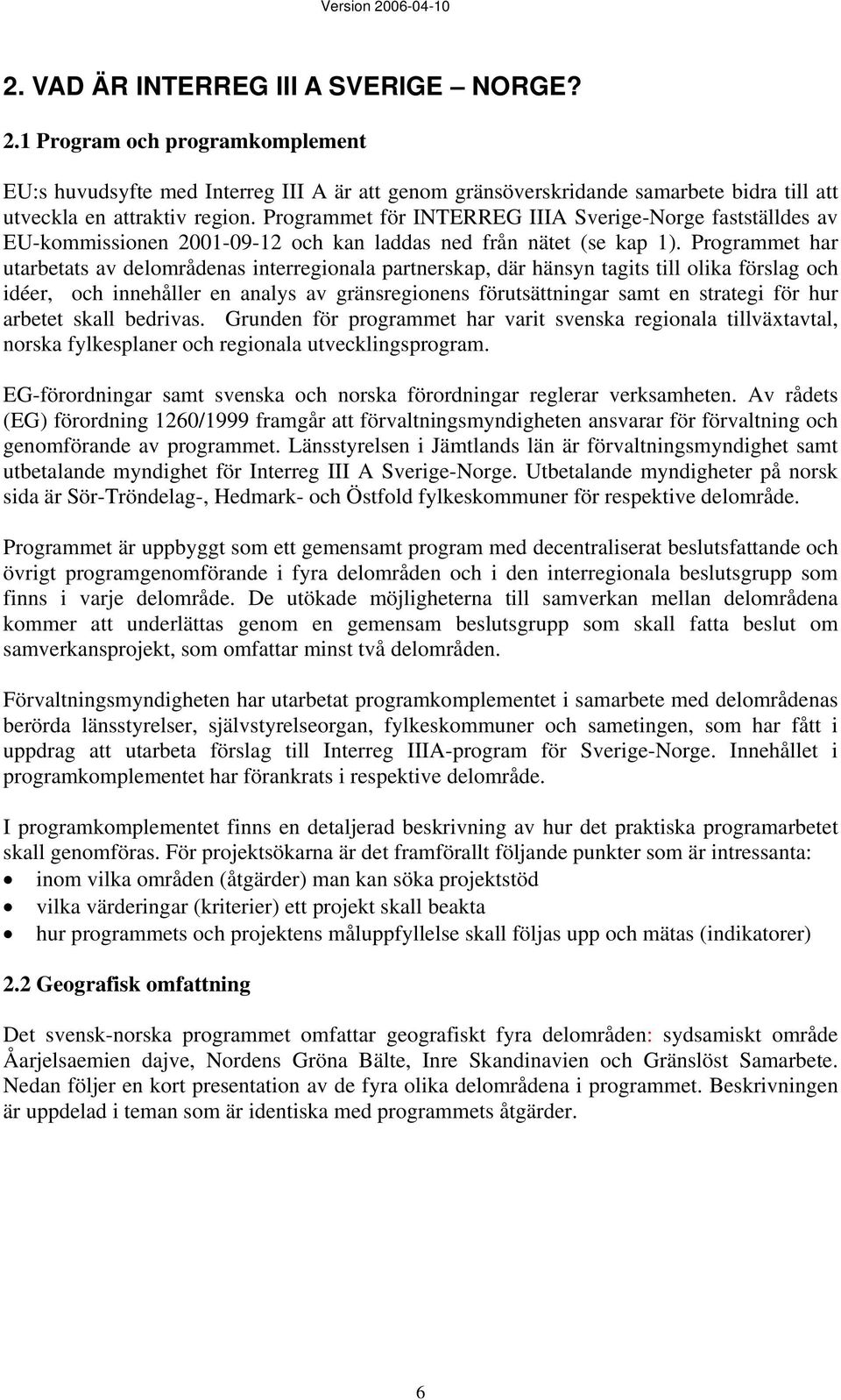 Programmet har utarbetats av delområdenas interregionala partnerskap, där hänsyn tagits till olika förslag och idéer, och innehåller en analys av gränsregionens förutsättningar samt en strategi för