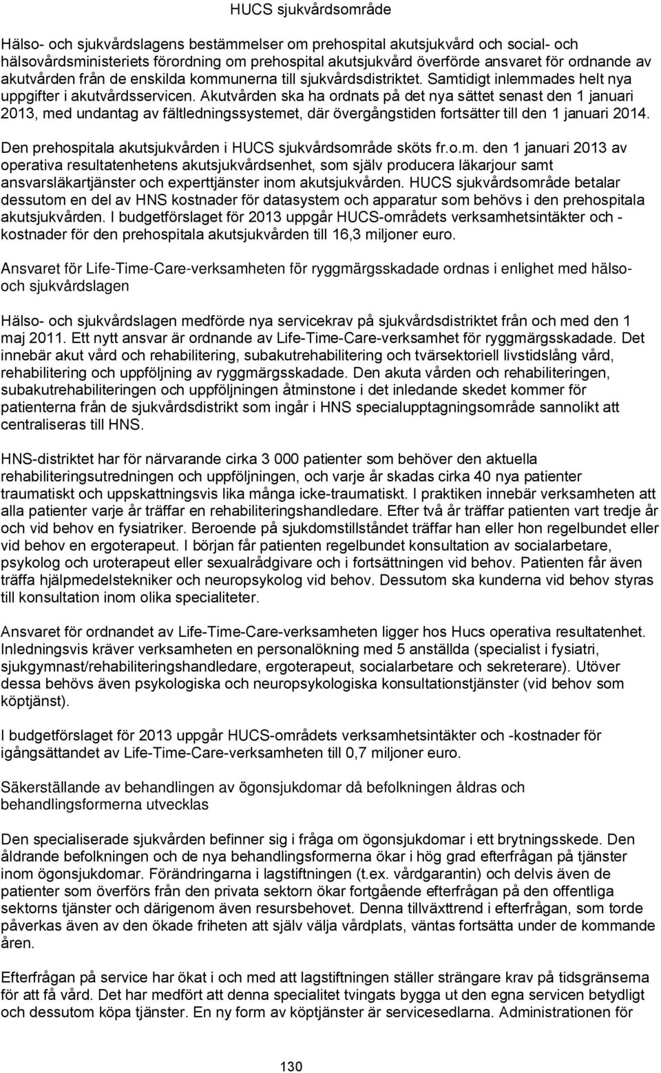 Akutvården ska ha ordnats på det nya sättet senast den 1 januari 2013, med undantag av fältledningssystemet, där övergångstiden fortsätter till den 1 januari 2014.