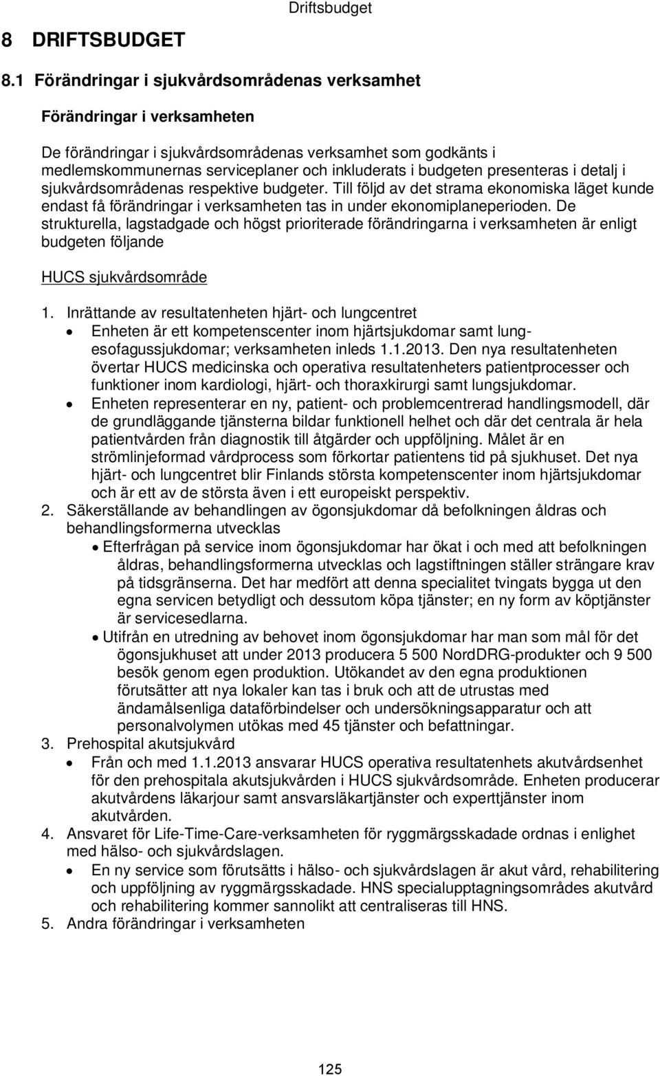 presenteras i detalj i sjukvårdsområdenas respektive budgeter. Till följd av det strama ekonomiska läget kunde endast få förändringar i verksamheten tas in under ekonomiplaneperioden.