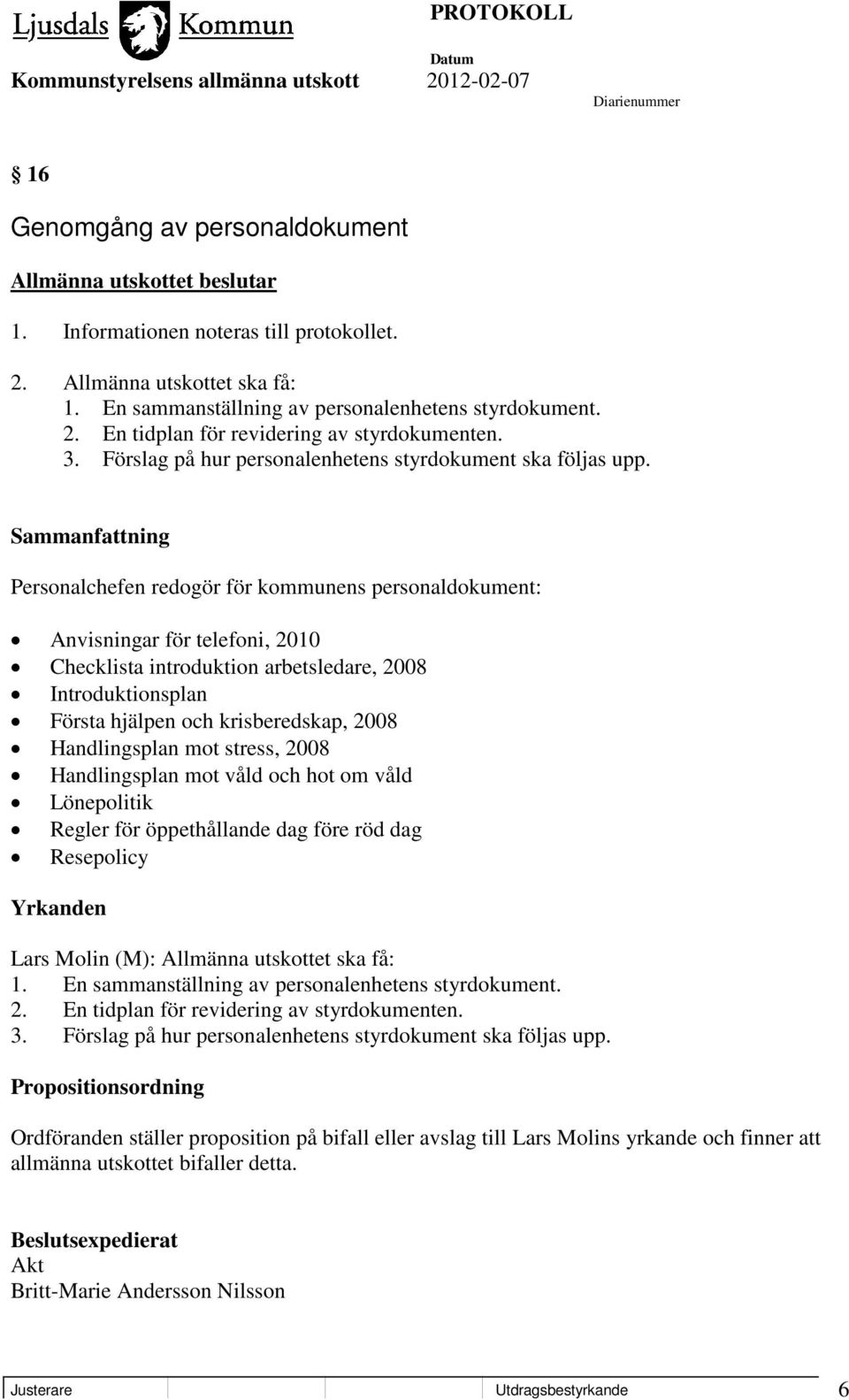 Personalchefen redogör för kommunens personaldokument: Anvisningar för telefoni, 2010 Checklista introduktion arbetsledare, 2008 Introduktionsplan Första hjälpen och krisberedskap, 2008 Handlingsplan