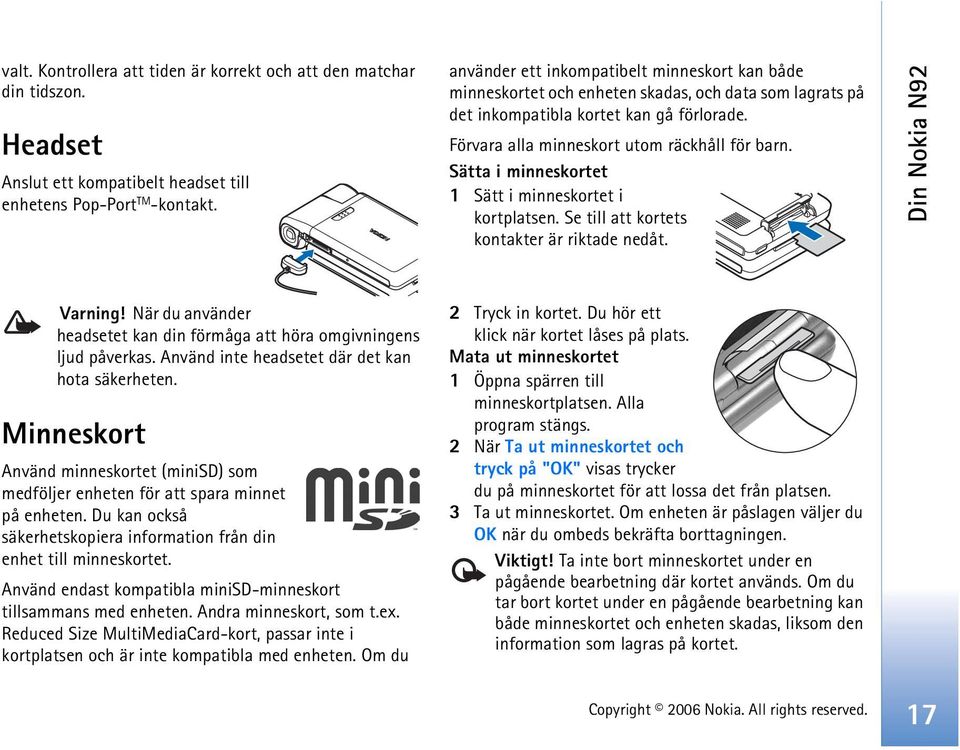 Sätta i minneskortet 1 Sätt i minneskortet i kortplatsen. Se till att kortets kontakter är riktade nedåt. Din Nokia N92 Varning!