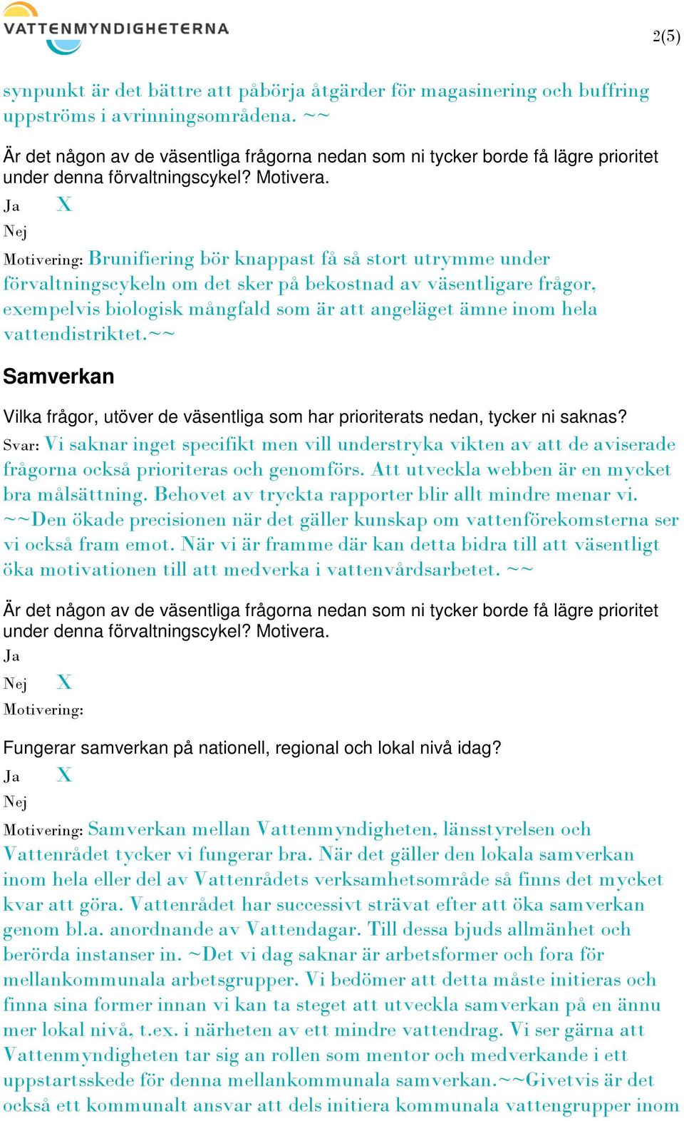 vattendistriktet.~~ Samverkan Svar: Vi saknar inget specifikt men vill understryka vikten av att de aviserade frågorna också prioriteras och genomförs.