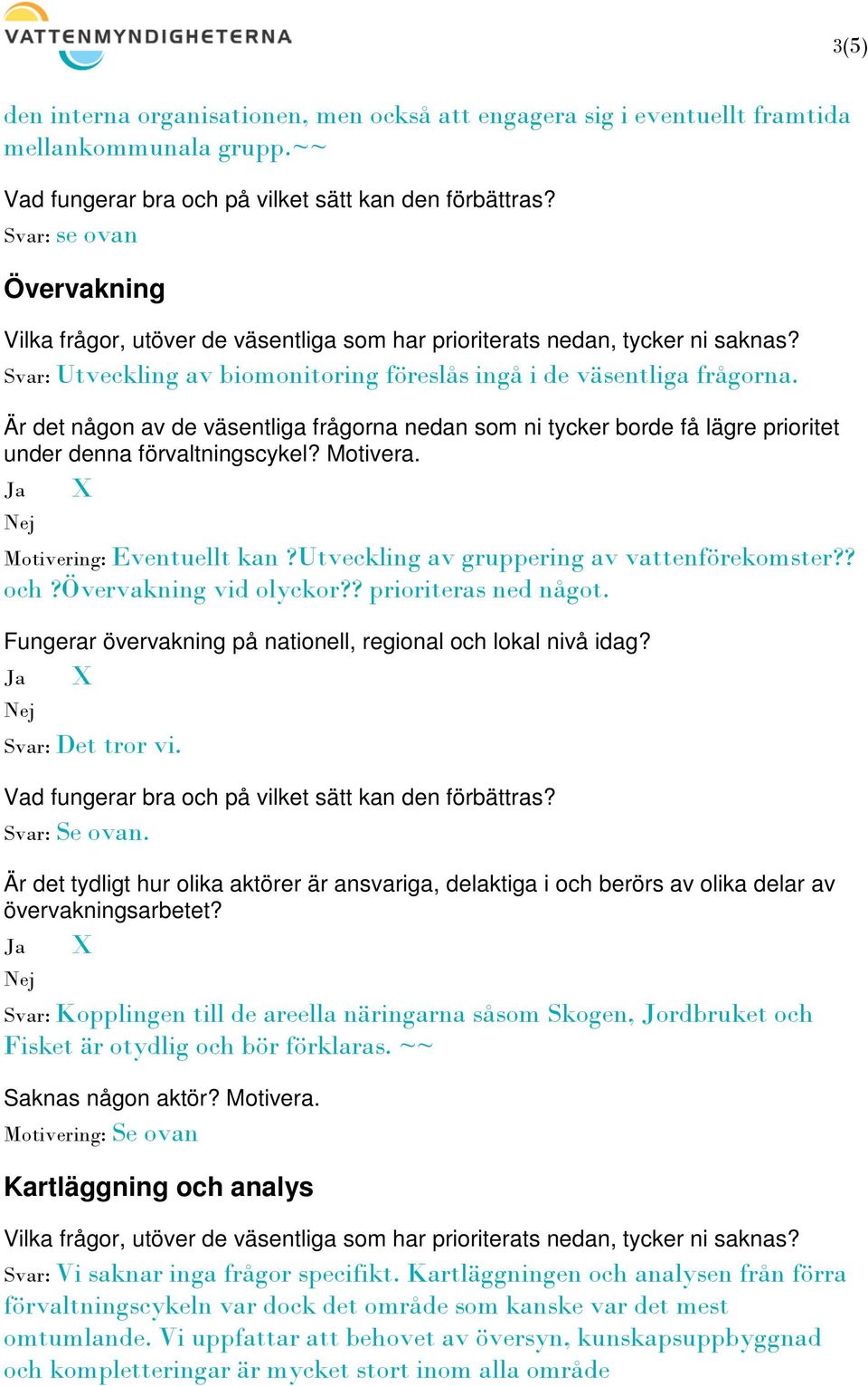 ? prioriteras ned något. Fungerar övervakning på nationell, regional och lokal nivå idag? Svar: Det tror vi. Vad fungerar bra och på vilket sätt kan den förbättras? Svar: Se ovan. övervakningsarbetet?