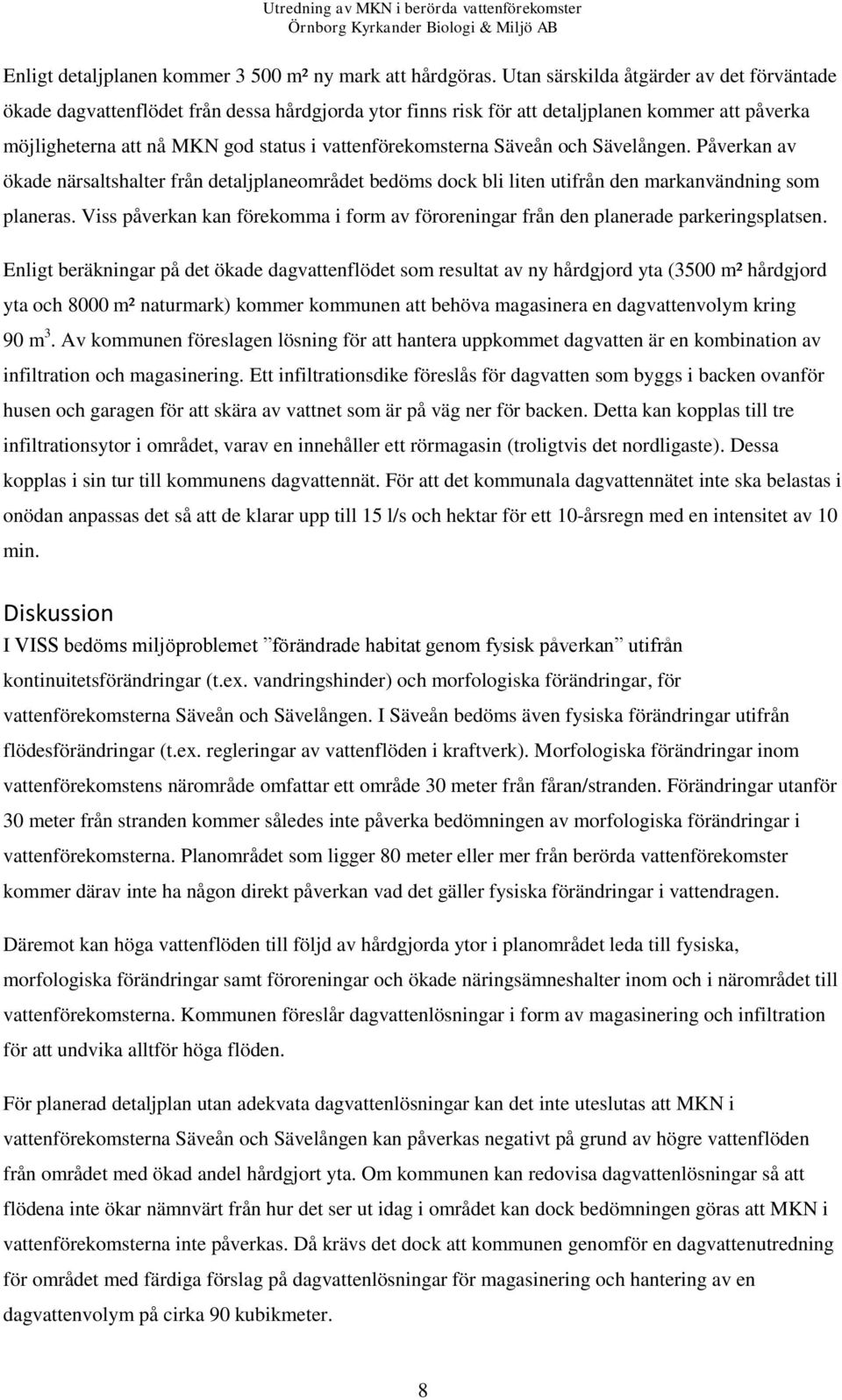 Säveån och Sävelången. Påverkan av ökade närsaltshalter från detaljplaneområdet bedöms dock bli liten utifrån den markanvändning som planeras.