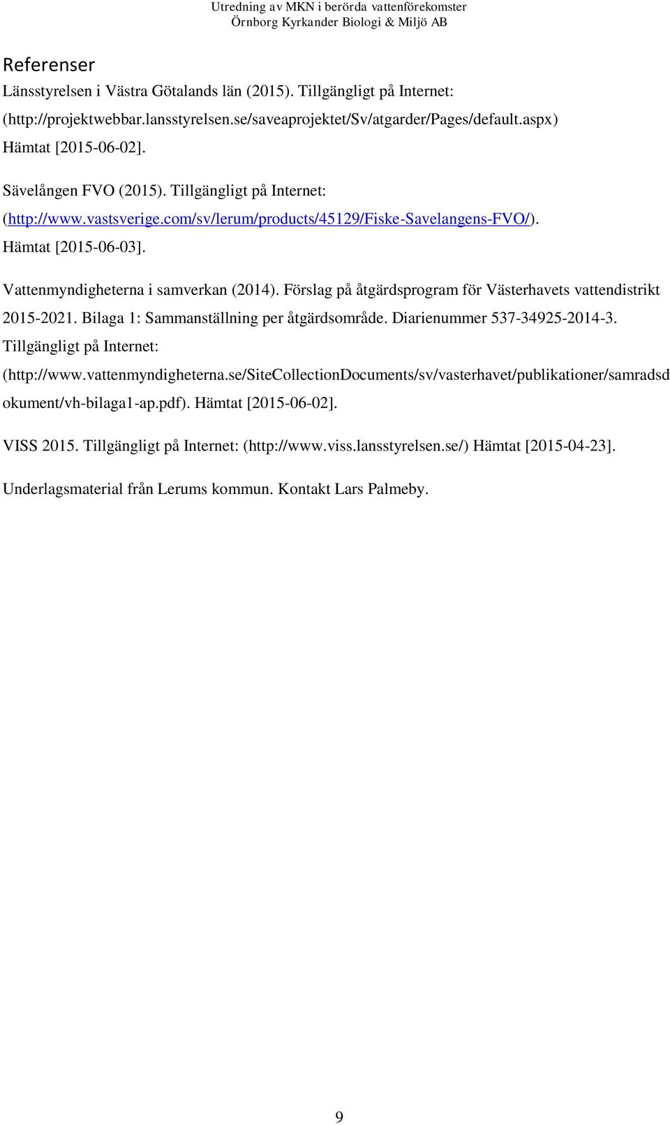 Förslag på åtgärdsprogram för Västerhavets vattendistrikt 2015-2021. Bilaga 1: Sammanställning per åtgärdsområde. Diarienummer 537-34925-2014-3. Tillgängligt på Internet: (http://www.