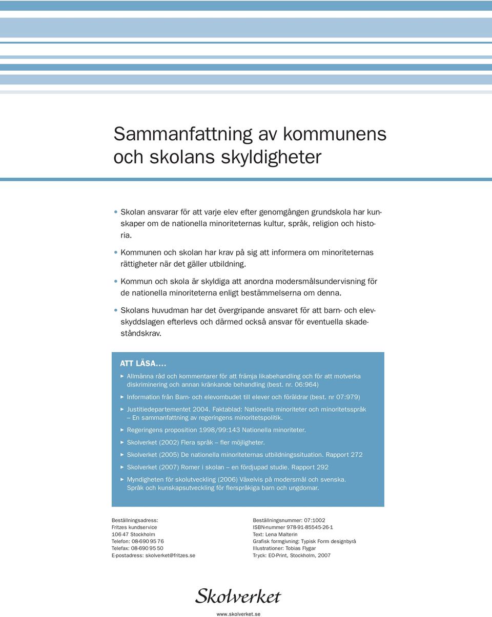 Kommun och skola är skyldiga att anordna modersmålsundervisning för de nationella minoriteterna enligt bestämmelserna om denna.