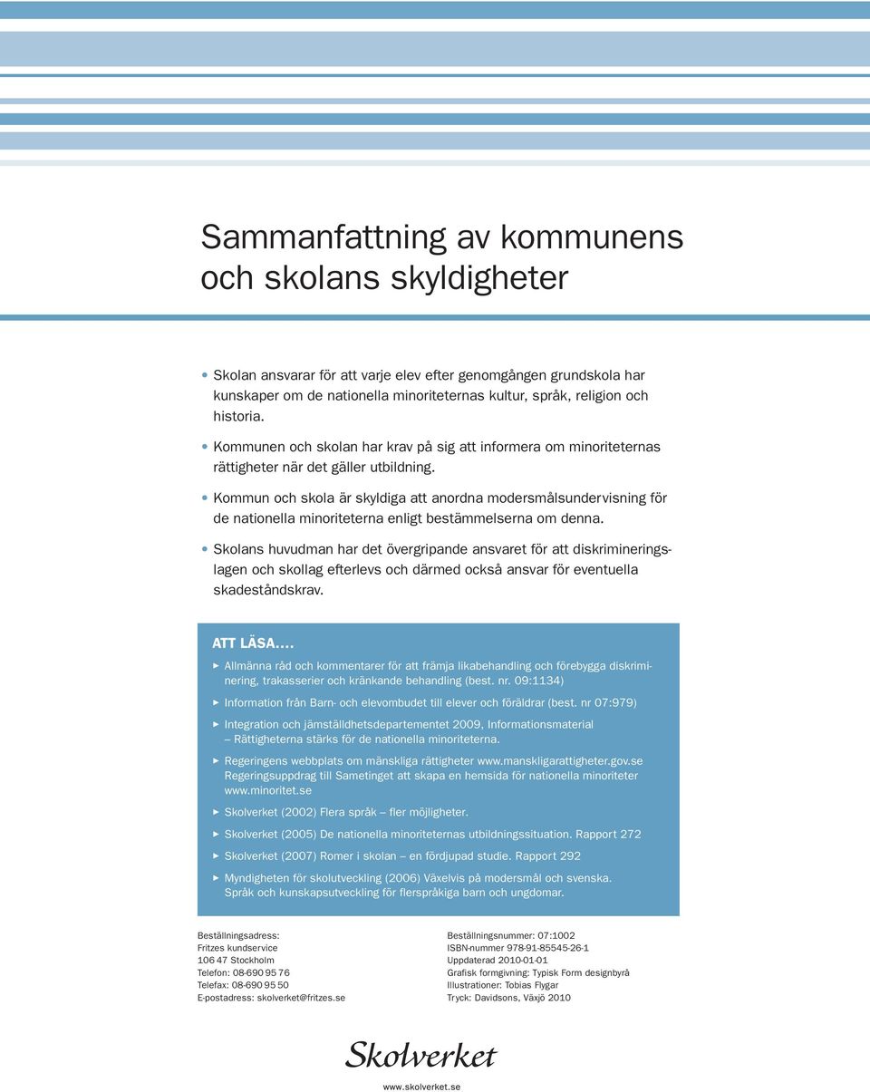 Kommun och skola är skyldiga att anordna modersmålsundervisning för de nationella minoriteterna enligt bestämmelserna om denna.