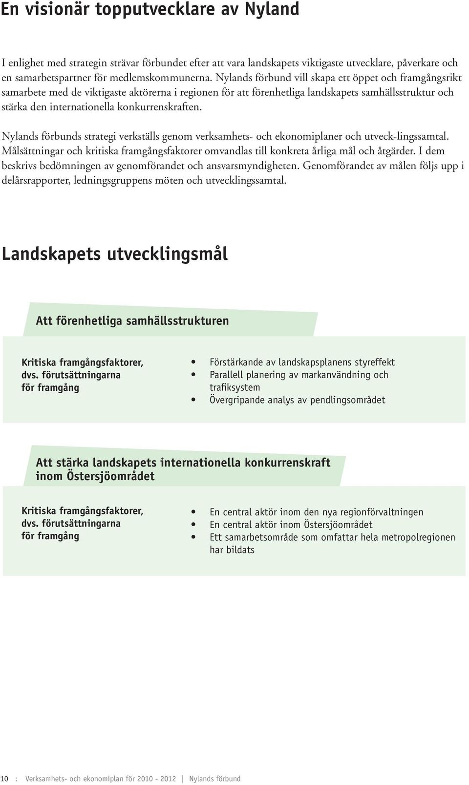 konkurrenskraften. Nylands förbunds strategi verkställs genom verksamhets- och ekonomiplaner och utveck-lingssamtal.