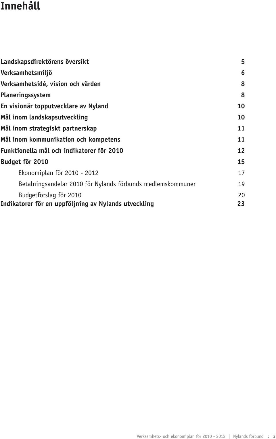 Funktionella mål och indikatorer för 2010 12 Budget för 2010 15 Ekonomiplan för 2010-2012 17 Betalningsandelar 2010 för Nylands förbunds