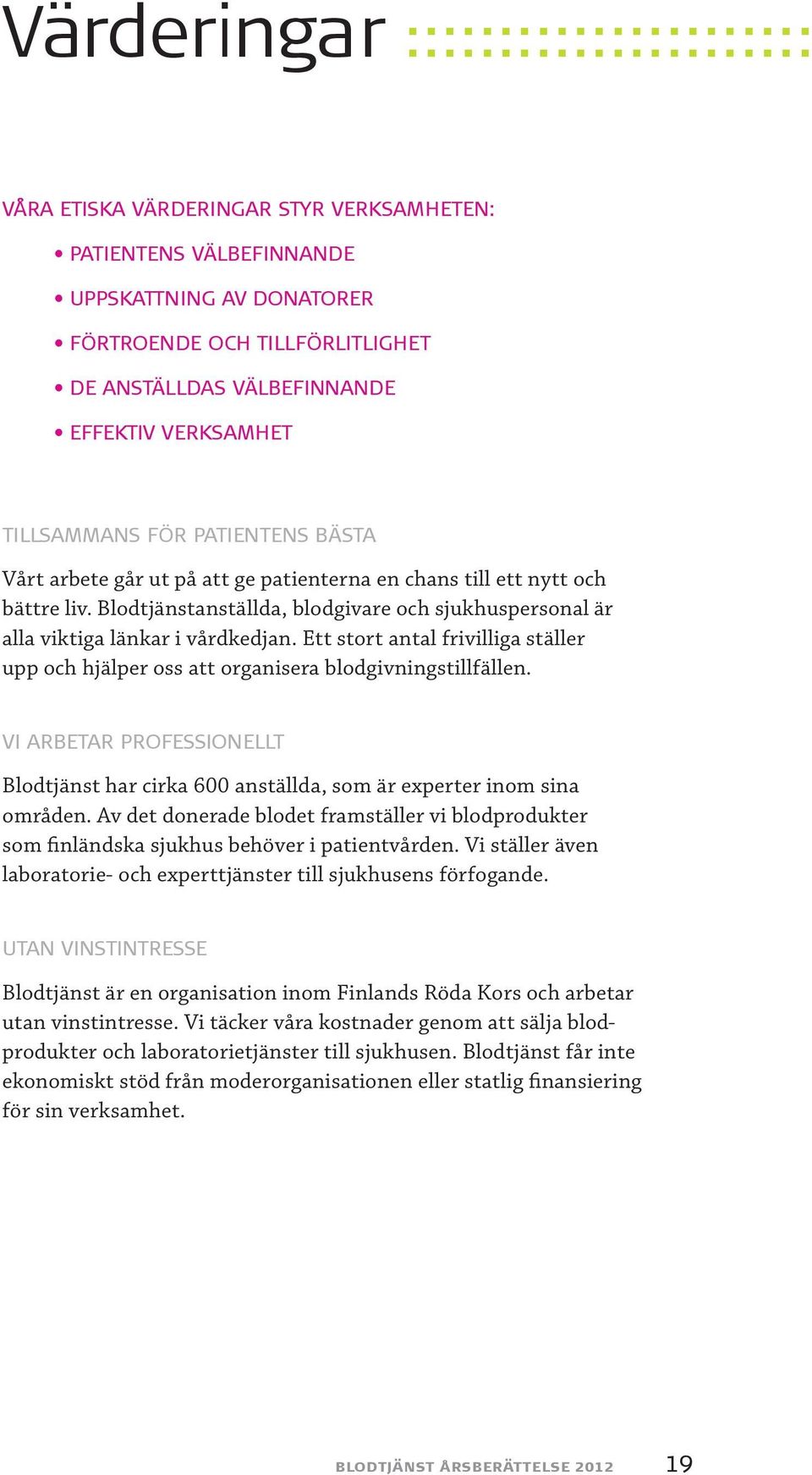 VI ARBETAR PROFESSIONELLT Blodtjänst har cirka 600 anställda, som är experter inom sina områden. Av det donerade blodet framställer vi blodprodukter som finländska sjukhus behöver i patientvården.