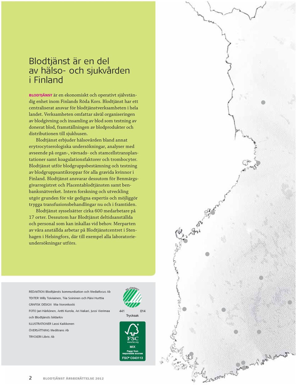 Verksamheten omfattar såväl organiseringen av blodgivning och insamling av blod som testning av donerat blod, framställningen av blodprodukter och distributionen till sjukhusen.