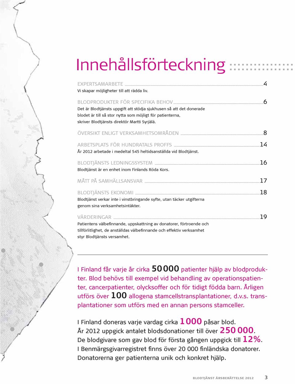 ÖVERSIKT ENLIGT VERKSAMHETSOMRÅDEN...8 ARBETSPLATS FÖR HUNDRATALS PROFFS...14 År 2012 arbetade i medeltal 545 heltidsanställda vid Blodtjänst. BLODTJÄNSTS LEDNINGSSYSTEM.