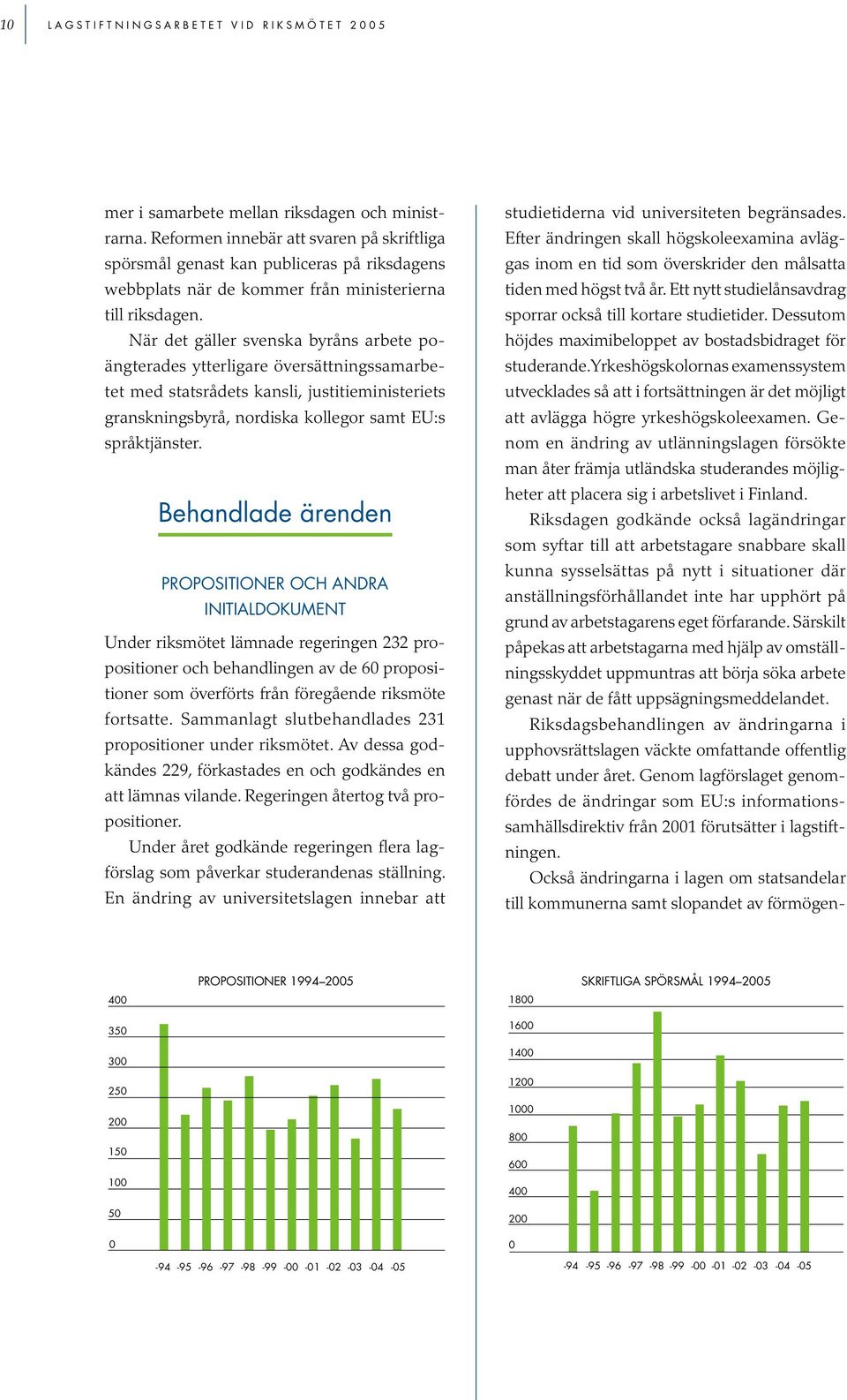 När det gäller svenska byråns arbete poängterades ytterligare översättningssamarbetet med statsrådets kansli, justitieministeriets granskningsbyrå, nordiska kollegor samt EU:s språktjänster.