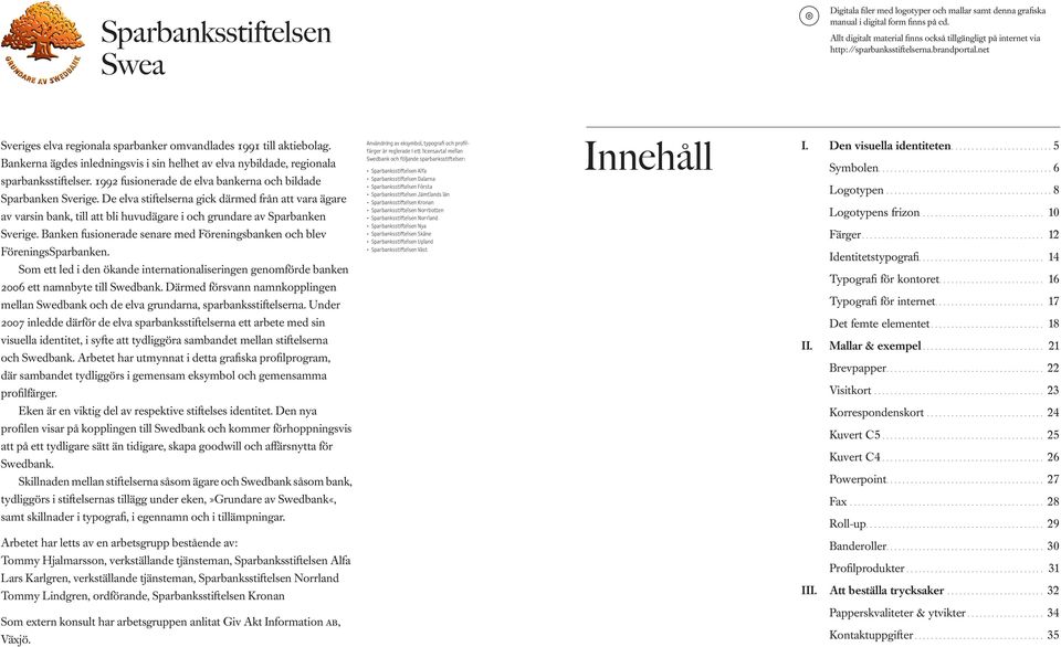 1992 fusionerade de elva bankerna och bildade Sparbanken Sverige. De elva stiftelserna gick därmed från att vara ägare av varsin bank, till att bli huvudägare i och grundare av Sparbanken Sverige.