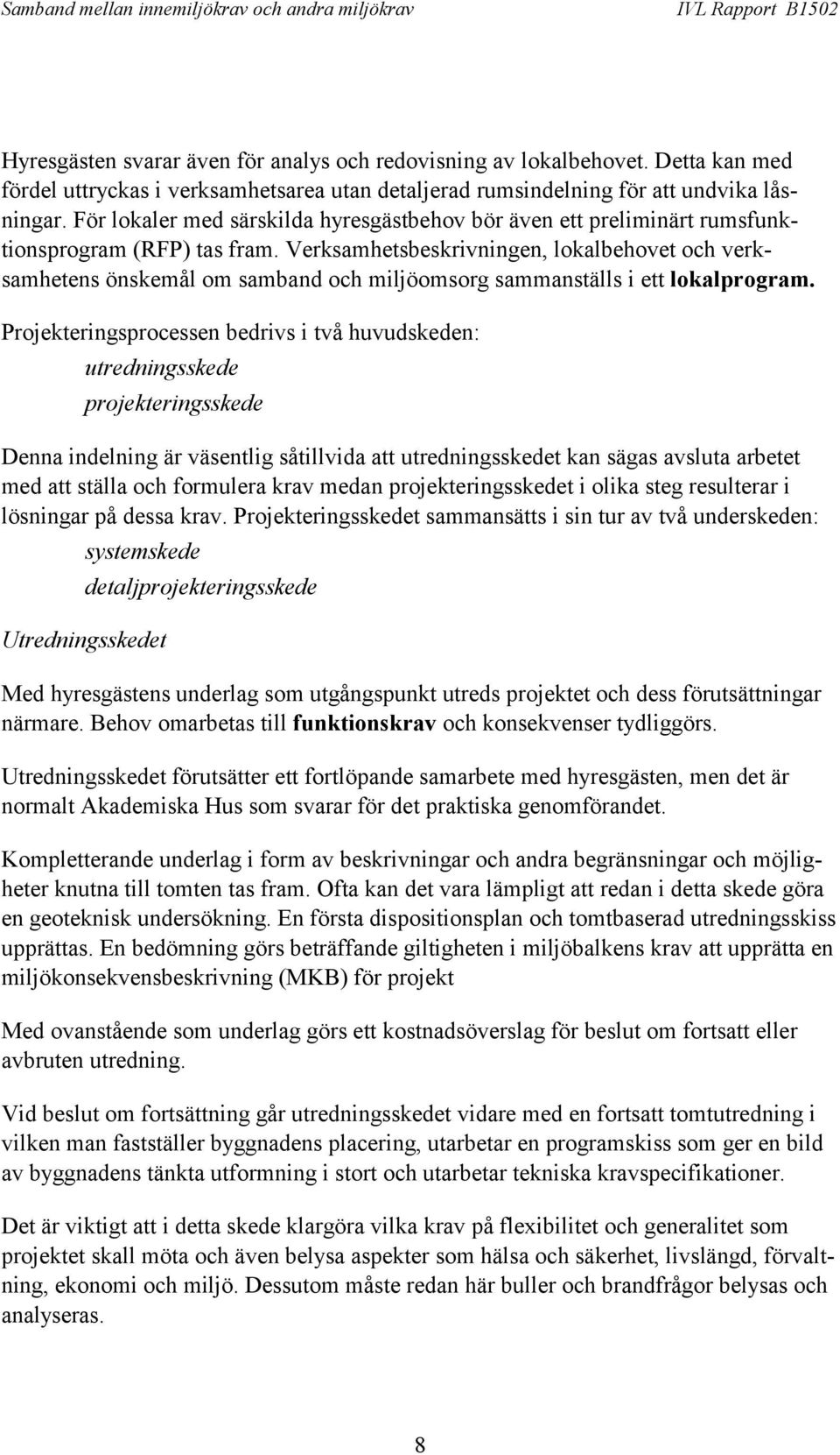 Verksamhetsbeskrivningen, lokalbehovet och verksamhetens önskemål om samband och miljöomsorg sammanställs i ett lokalprogram.