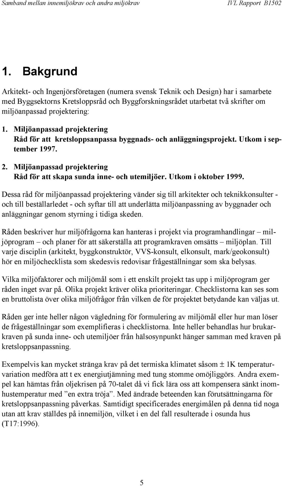 Miljöanpassad projektering Råd för att skapa sunda inne- och utemiljöer. Utkom i oktober 1999.