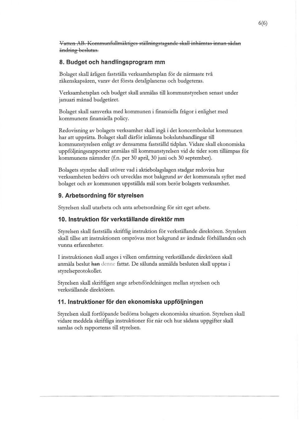 Verksamhetsplan och budget skall anmälas till styrelsen senast under januari månad budgetåret. Bolaget skall samverka med en i finansiella frågor i enlighet med ens finansiella policy.