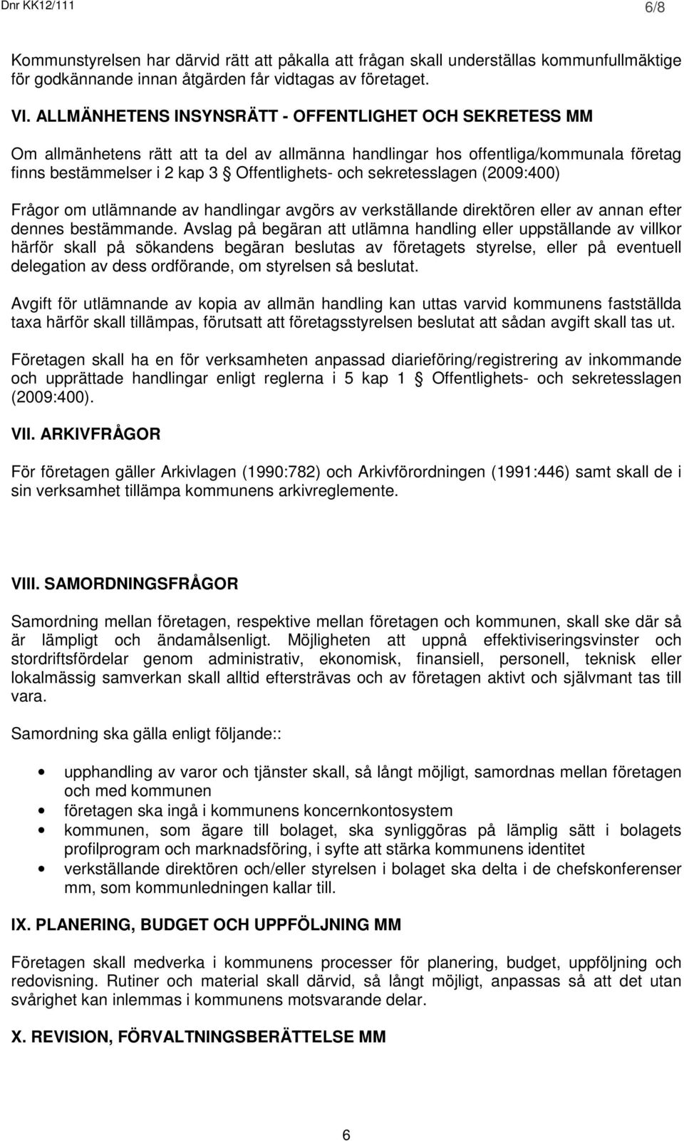 sekretesslagen (2009:400) Frågor om utlämnande av handlingar avgörs av verkställande direktören eller av annan efter dennes bestämmande.