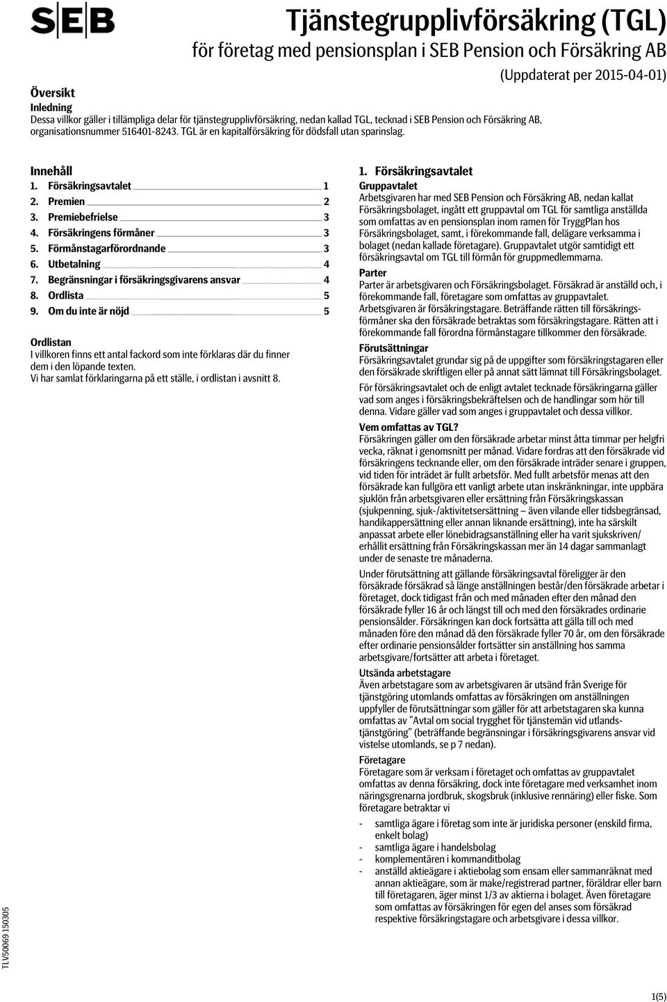 Premien 2 3. Premiebefrielse 3 4. Försäkringens förmåner 3 5. Förmånstagarförordnande 3 6. Utbetalning 4 7. Begränsningar i försäkringsgivarens ansvar 4 8. Ordlista 5 9.