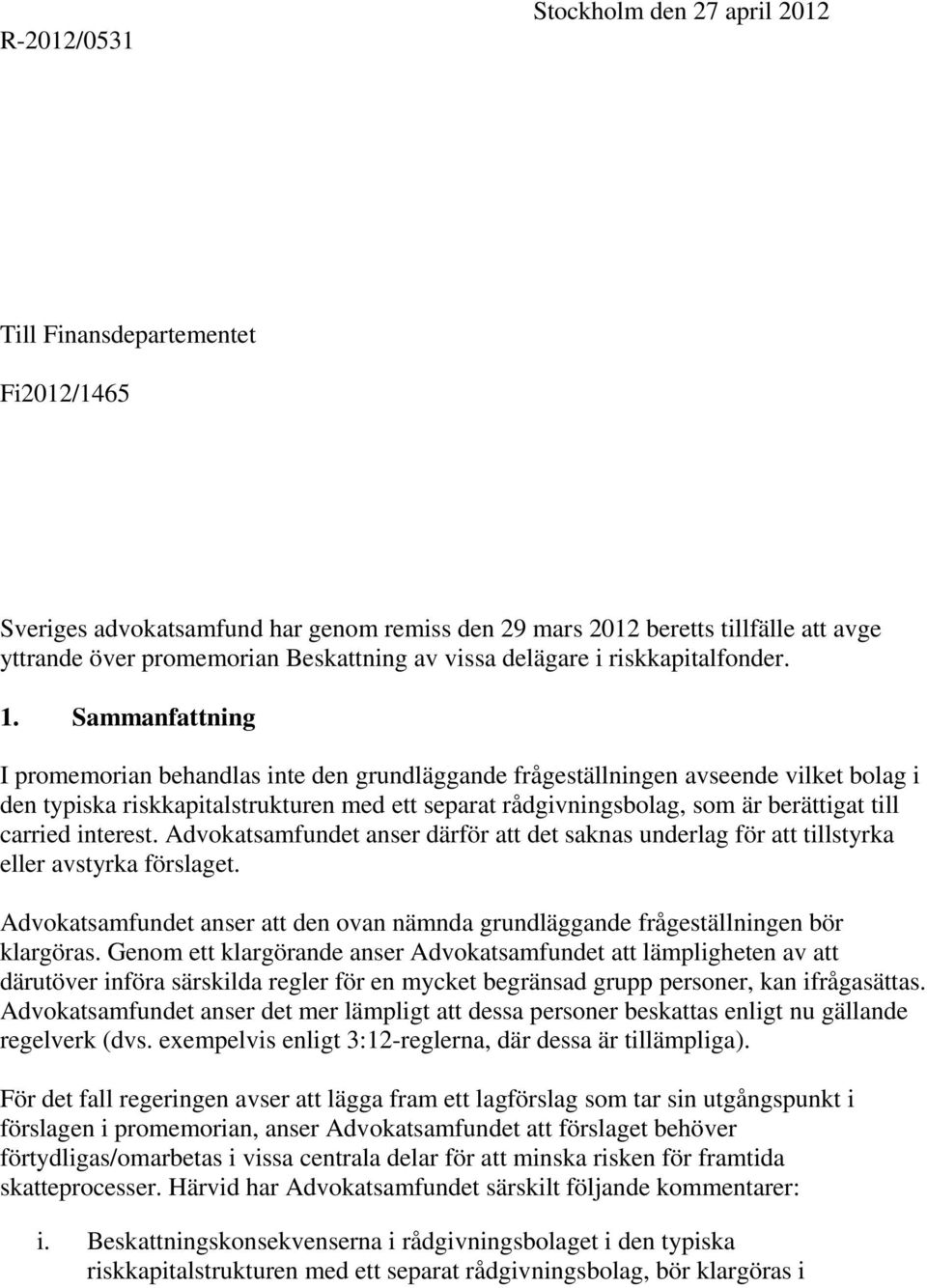 Sammanfattning I promemorian behandlas inte den grundläggande frågeställningen avseende vilket bolag i den typiska riskkapitalstrukturen med ett separat rådgivningsbolag, som är berättigat till