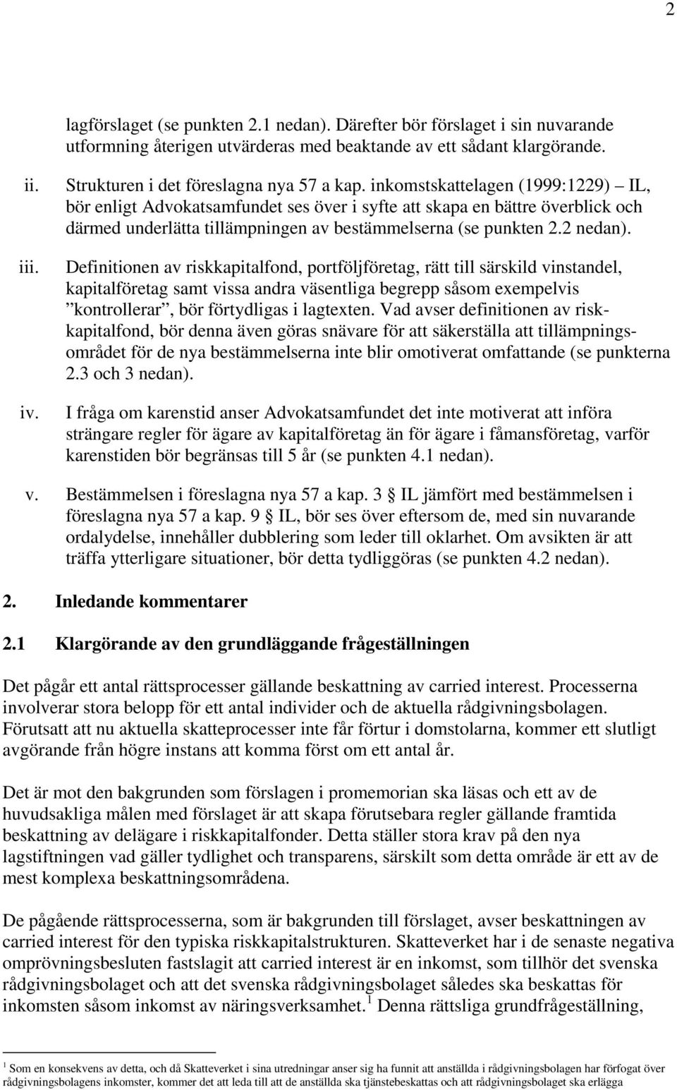 inkomstskattelagen (1999:1229) IL, bör enligt Advokatsamfundet ses över i syfte att skapa en bättre överblick och därmed underlätta tillämpningen av bestämmelserna (se punkten 2.2 nedan).