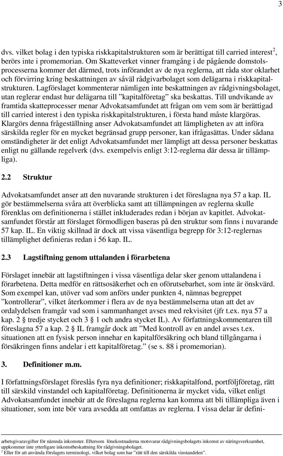 rådgivarbolaget som delägarna i riskkapitalstrukturen. Lagförslaget kommenterar nämligen inte beskattningen av rådgivningsbolaget, utan reglerar endast hur delägarna till kapitalföretag ska beskattas.