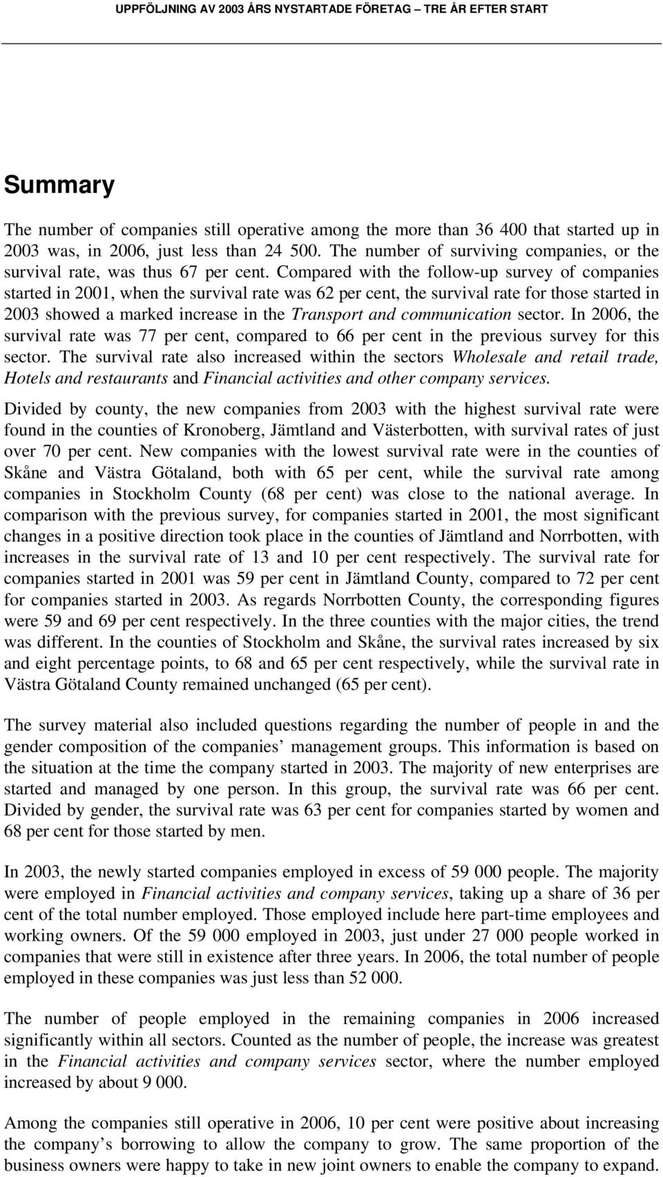 Compared with the follow-up survey of companies started in 2001, when the survival rate was 62 per cent, the survival rate for those started in 2003 showed a marked increase in the Transport and