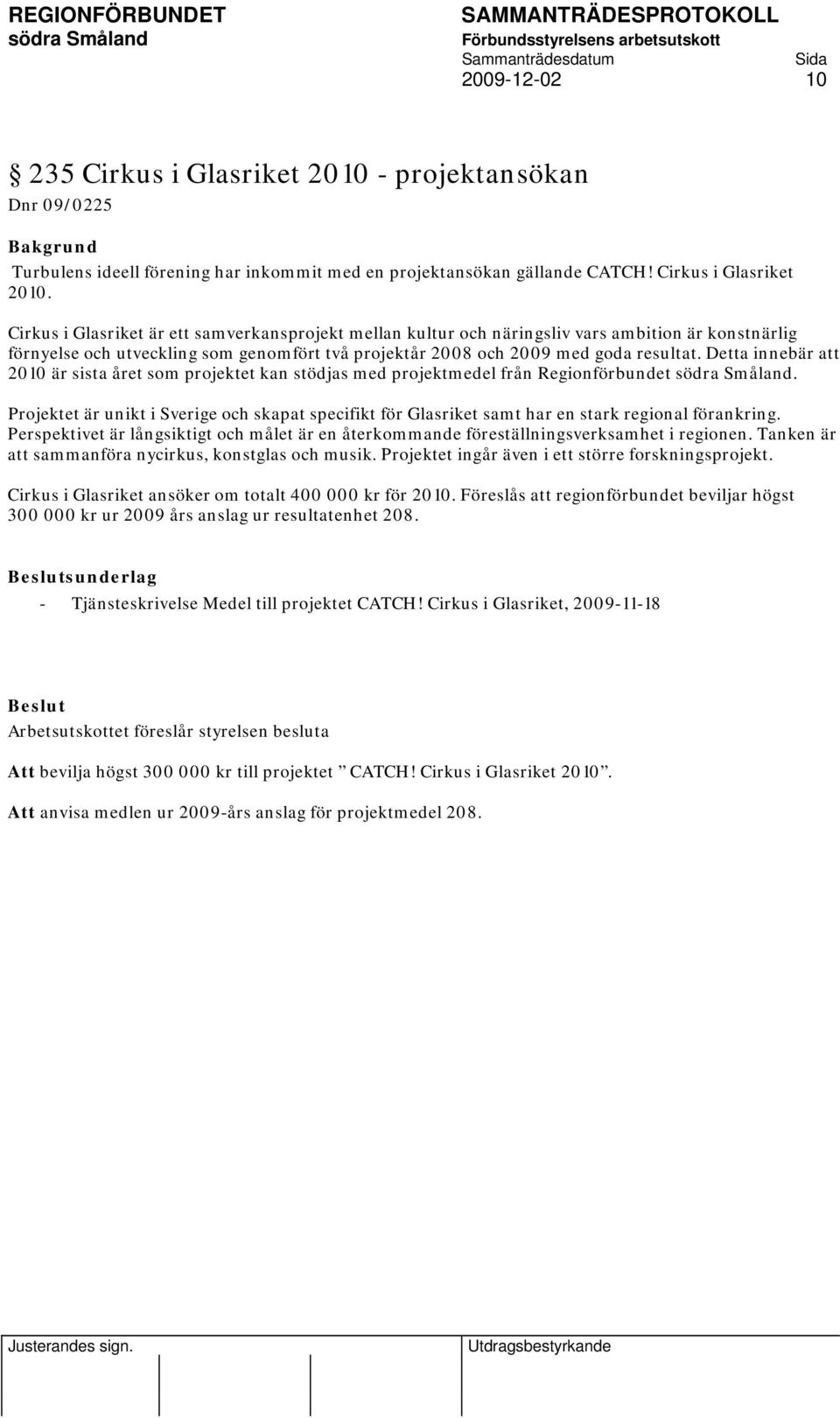 Cirkus i Glasriket är ett samverkansprojekt mellan kultur och näringsliv vars ambition är konstnärlig förnyelse och utveckling som genomfört två projektår 2008 och 2009 med goda resultat.