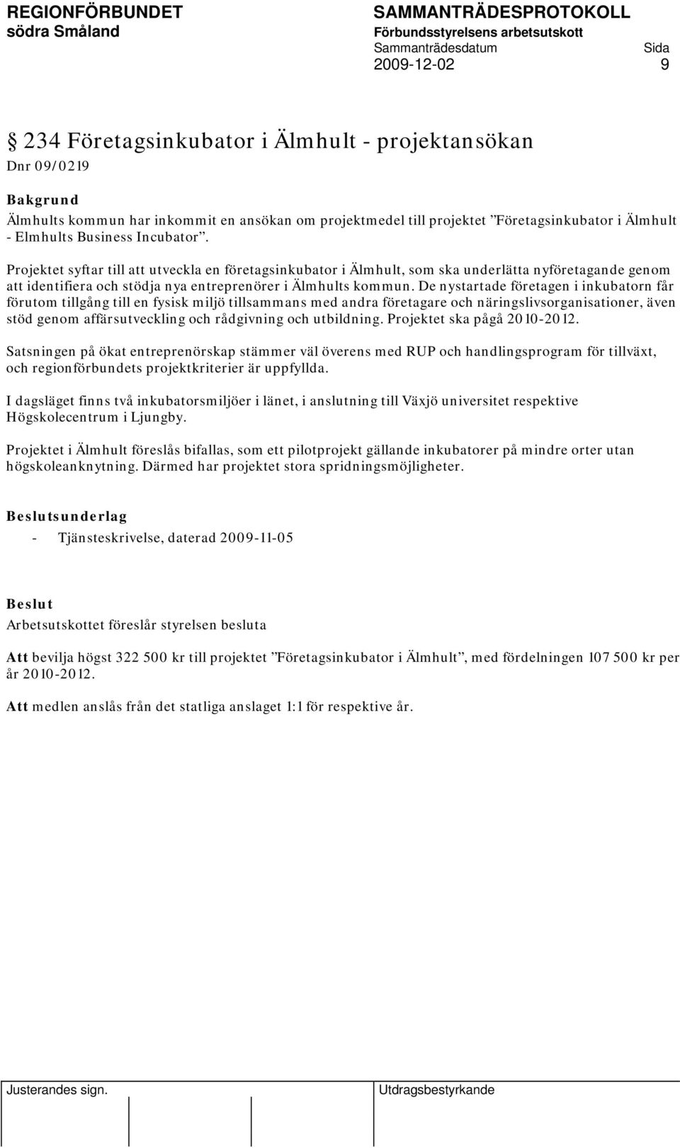 De nystartade företagen i inkubatorn får förutom tillgång till en fysisk miljö tillsammans med andra företagare och näringslivsorganisationer, även stöd genom affärsutveckling och rådgivning och