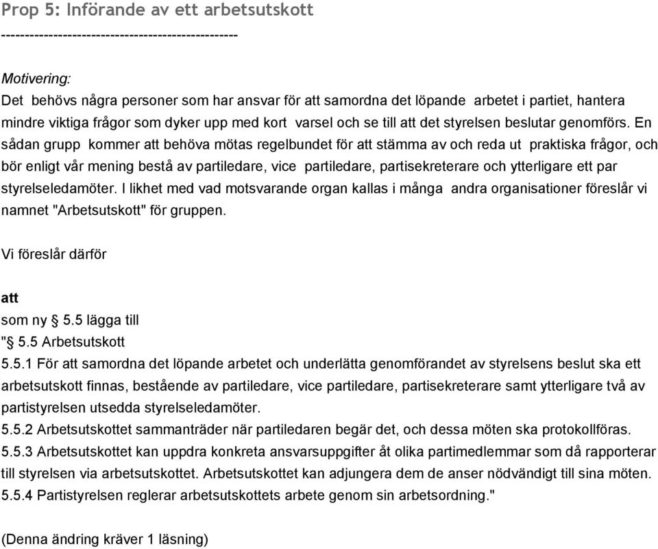 En sådan grupp kommer behöva mötas regelbundet för stämma av och reda ut praktiska frågor, och bör enligt vår mening bestå av partiledare, vice partiledare, partisekreterare och ytterligare ett par