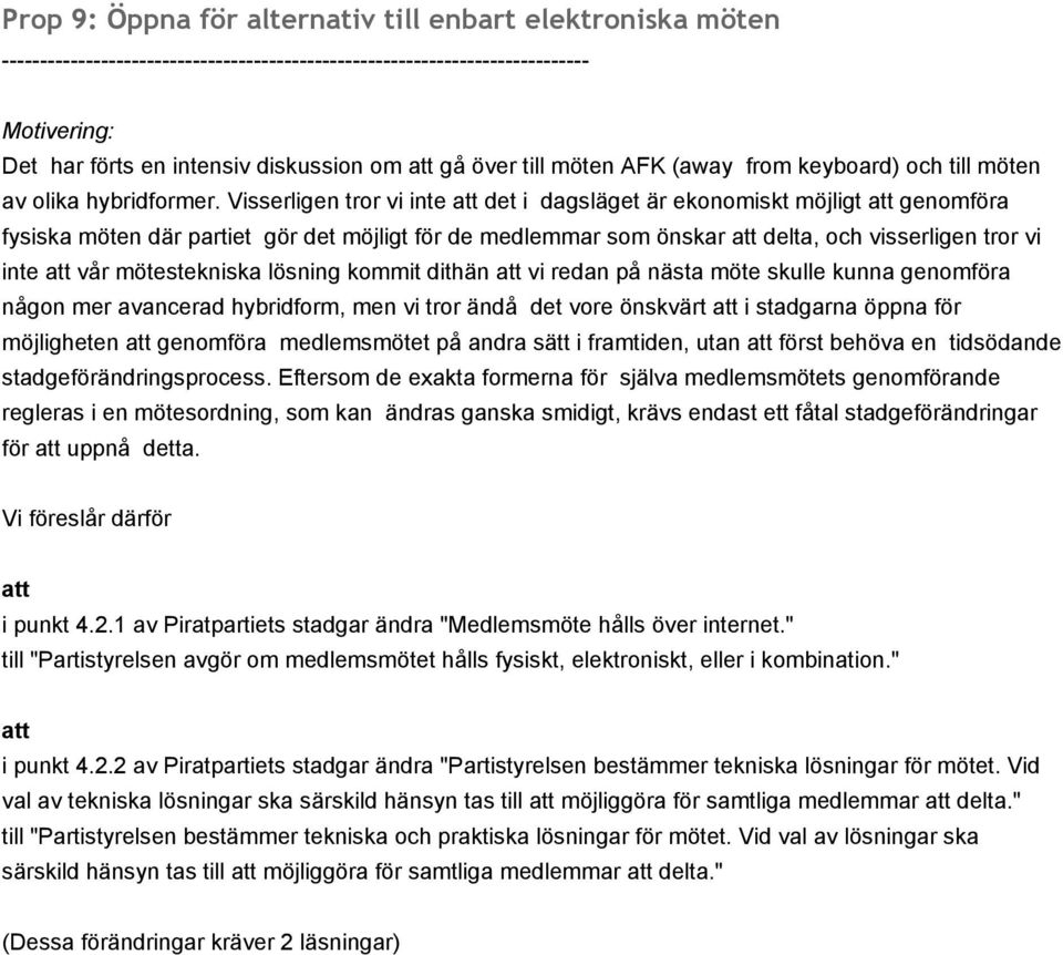 lösning kommit dithän vi redan på nästa möte skulle kunna genomföra någon mer avancerad hybridform, men vi tror ändå det vore önskvärt i stadgarna öppna för möjligheten genomföra medlemsmötet på