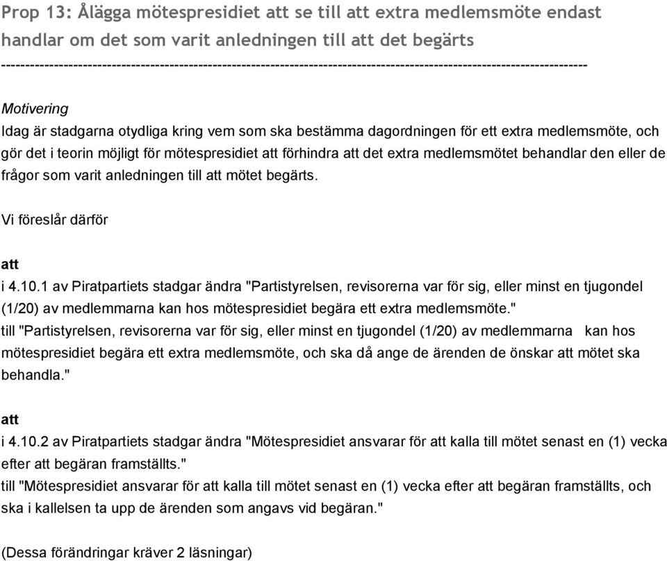 1 av Piratpartiets stadgar ändra "Partistyrelsen, revisorerna var för sig, eller minst en tjugondel (1/20) av medlemmarna kan hos mötespresidiet begära ett extra medlemsmöte.