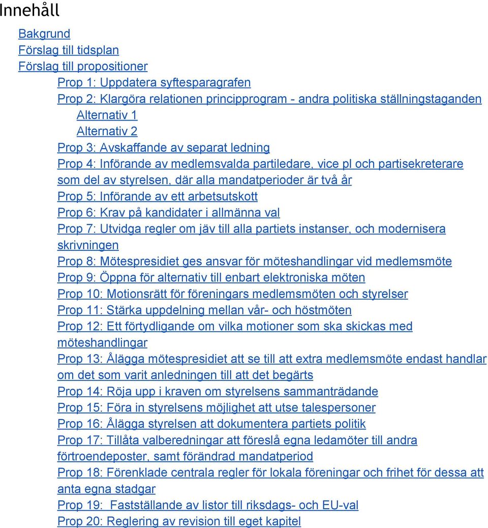 Införande av ett arbetsutskott Prop 6: Krav på kandidater i allmänna val Prop 7: Utvidga regler om jäv till alla partiets instanser, och modernisera skrivningen Prop 8: Mötespresidiet ges ansvar för
