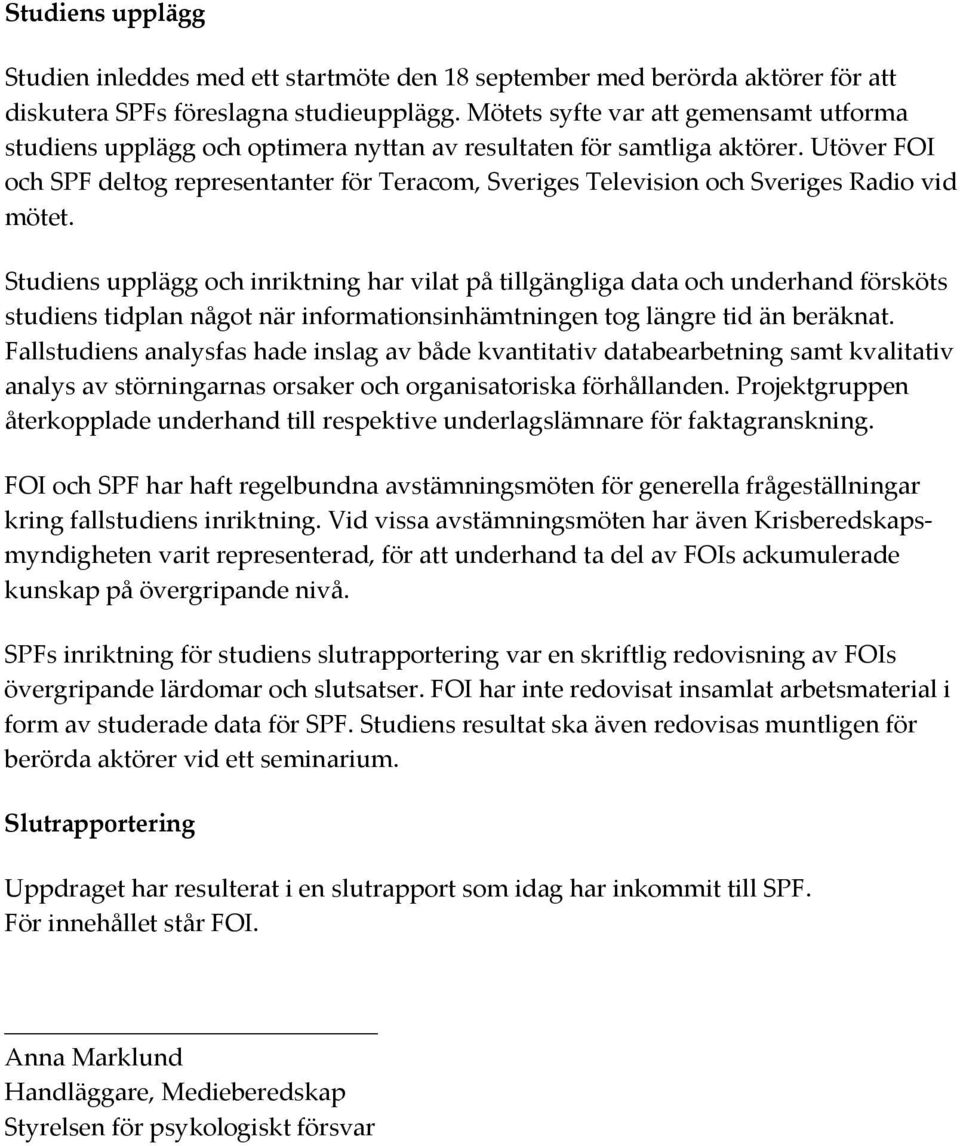 Utöver FOI och SPF deltog representanter för Teracom, Sveriges Television och Sveriges Radio vid mötet.