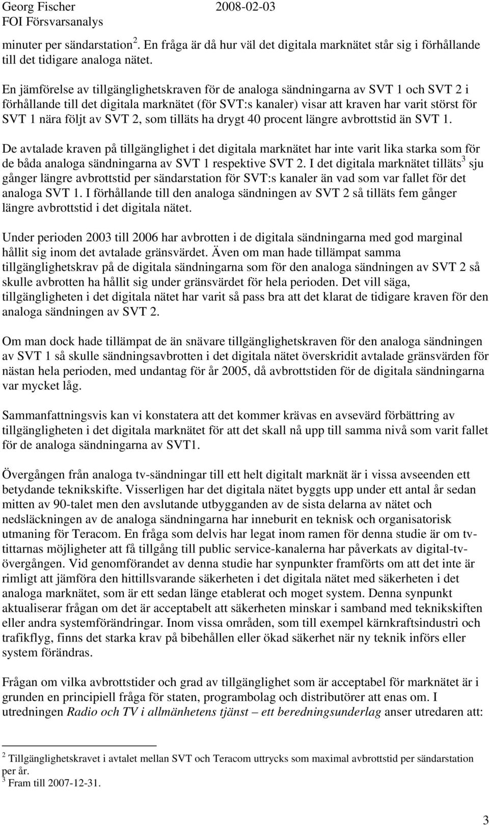 följt av SVT 2, som tilläts ha drygt 40 procent längre avbrottstid än SVT 1.