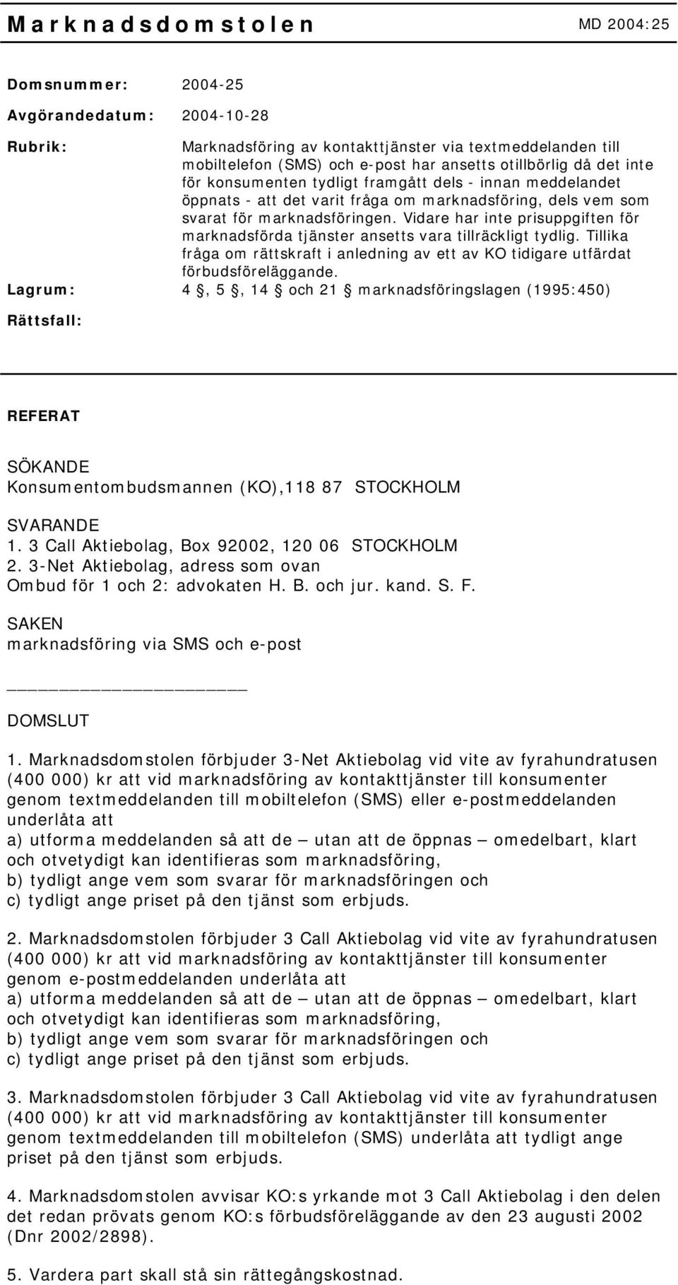 Vidare har inte prisuppgiften för marknadsförda tjänster ansetts vara tillräckligt tydlig. Tillika fråga om rättskraft i anledning av ett av KO tidigare utfärdat förbudsföreläggande.