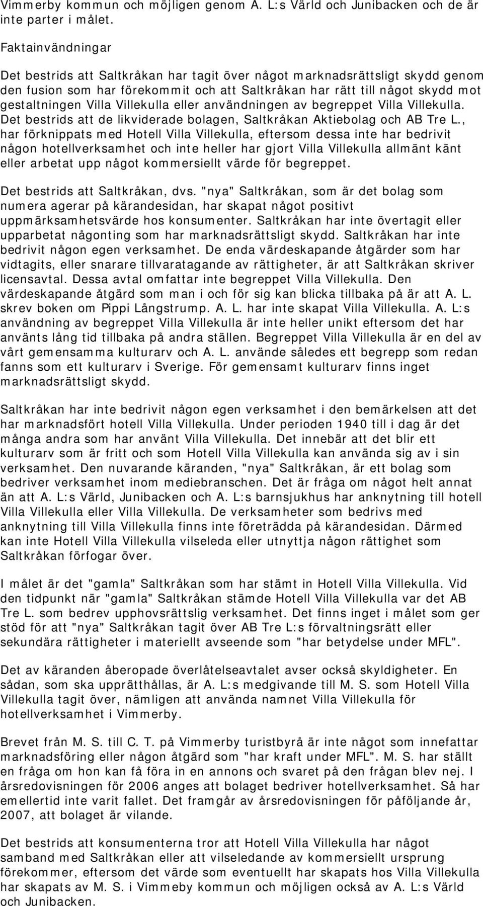 Villekulla eller användningen av begreppet Villa Villekulla. Det bestrids att de likviderade bolagen, Saltkråkan Aktiebolag och AB Tre L.