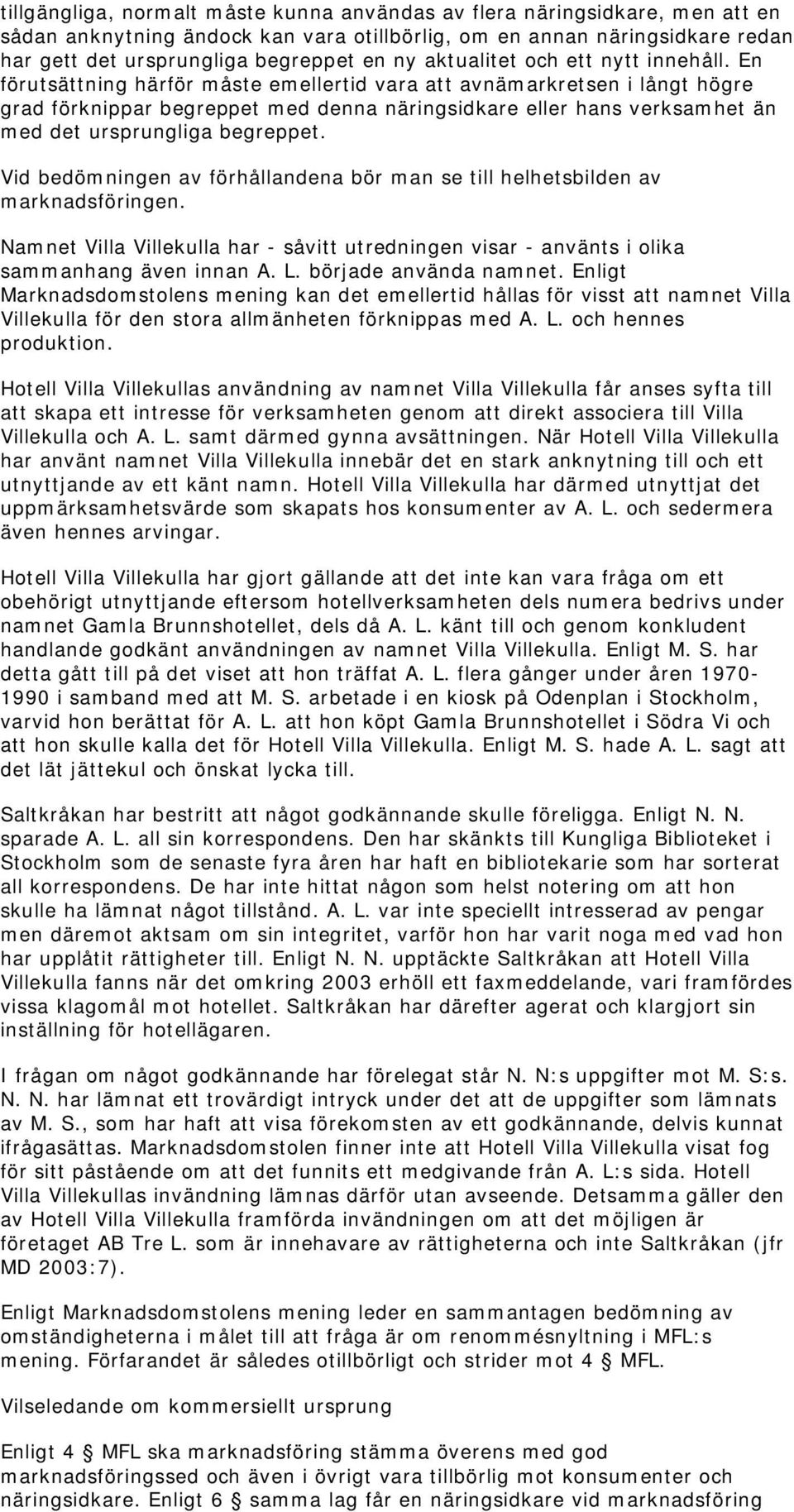 En förutsättning härför måste emellertid vara att avnämarkretsen i långt högre grad förknippar begreppet med denna näringsidkare eller hans verksamhet än med det ursprungliga begreppet.