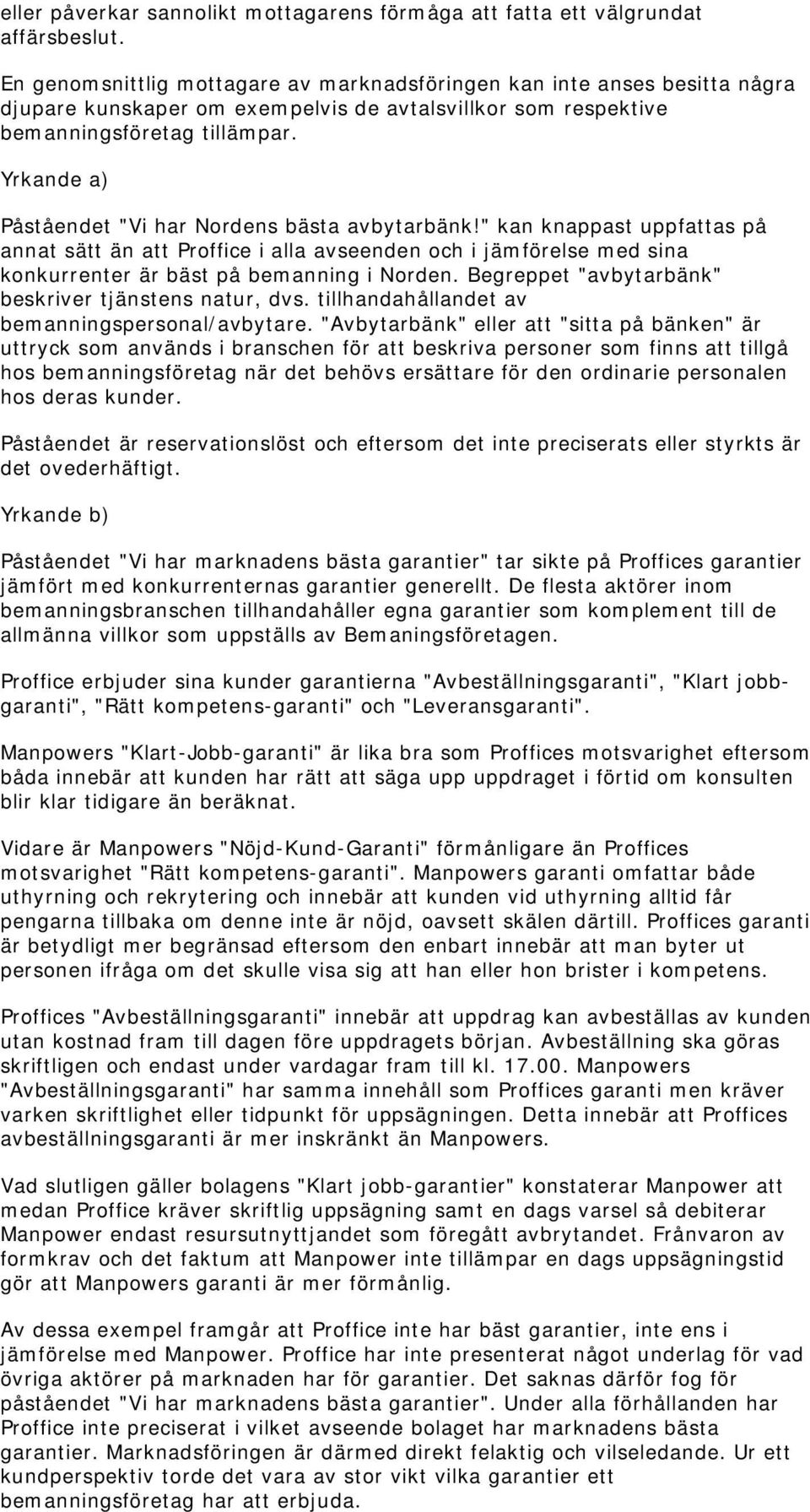 Yrkande a) Påståendet "Vi har Nordens bästa avbytarbänk!" kan knappast uppfattas på annat sätt än att Proffice i alla avseenden och i jämförelse med sina konkurrenter är bäst på bemanning i Norden.