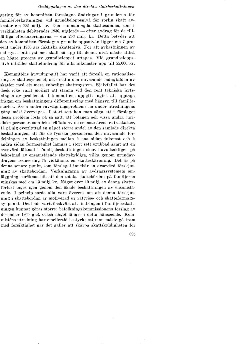 Detta betyder att den av kommitten föreslagna grundbeloppsnivån ligger c:a 7 procent under 1936 års faktiska skattenivå.